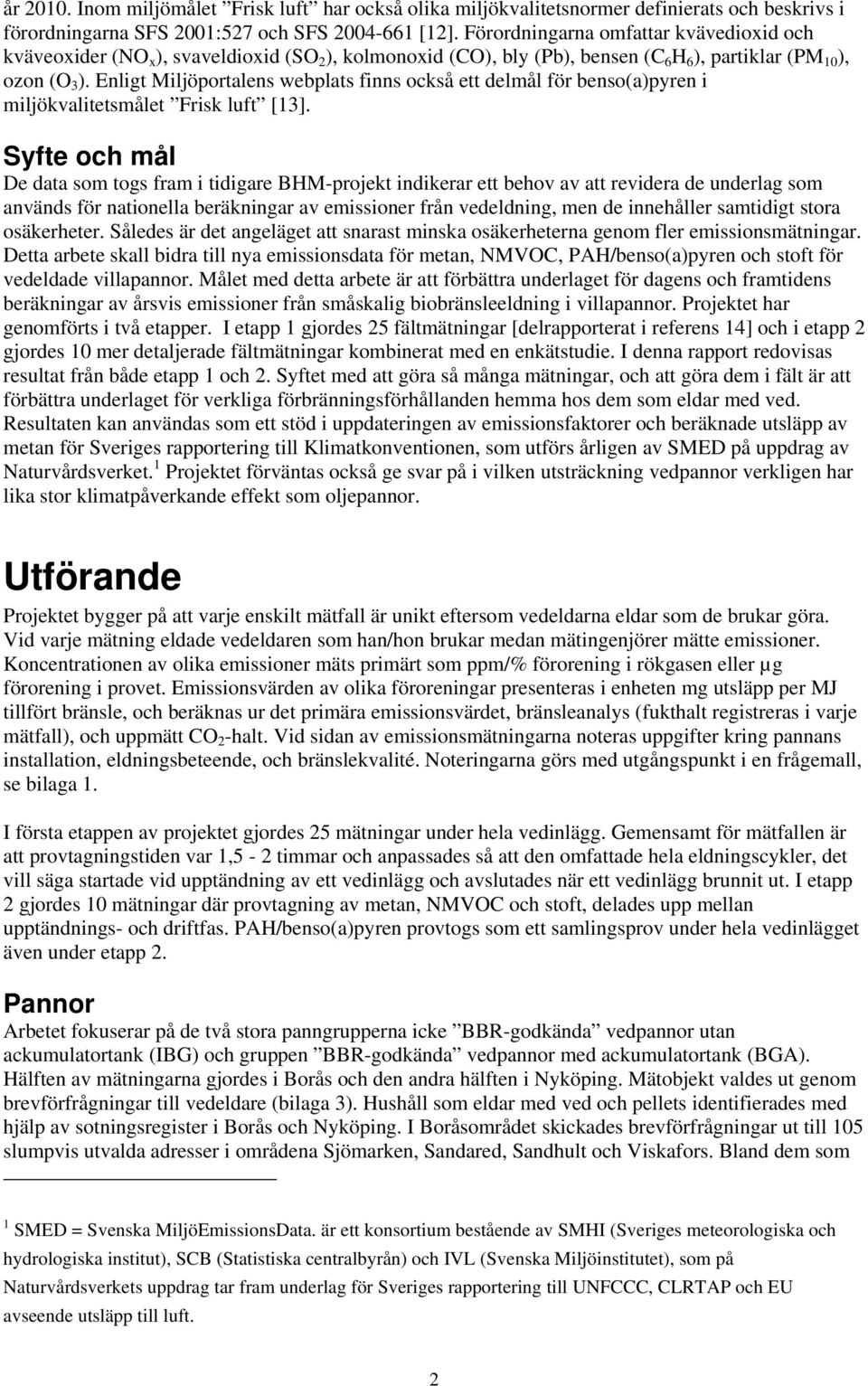 Enligt Miljöportalens webplats finns också ett delmål för benso(a)pyren i miljökvalitetsmålet Frisk luft [13].