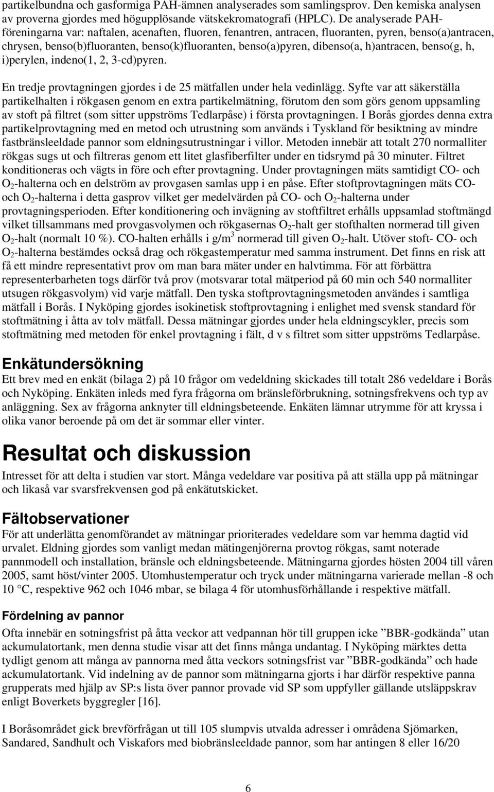 h)antracen, benso(g, h, i)perylen, indeno(1, 2, 3-cd)pyren. En tredje provtagningen gjordes i de 25 mätfallen under hela vedinlägg.