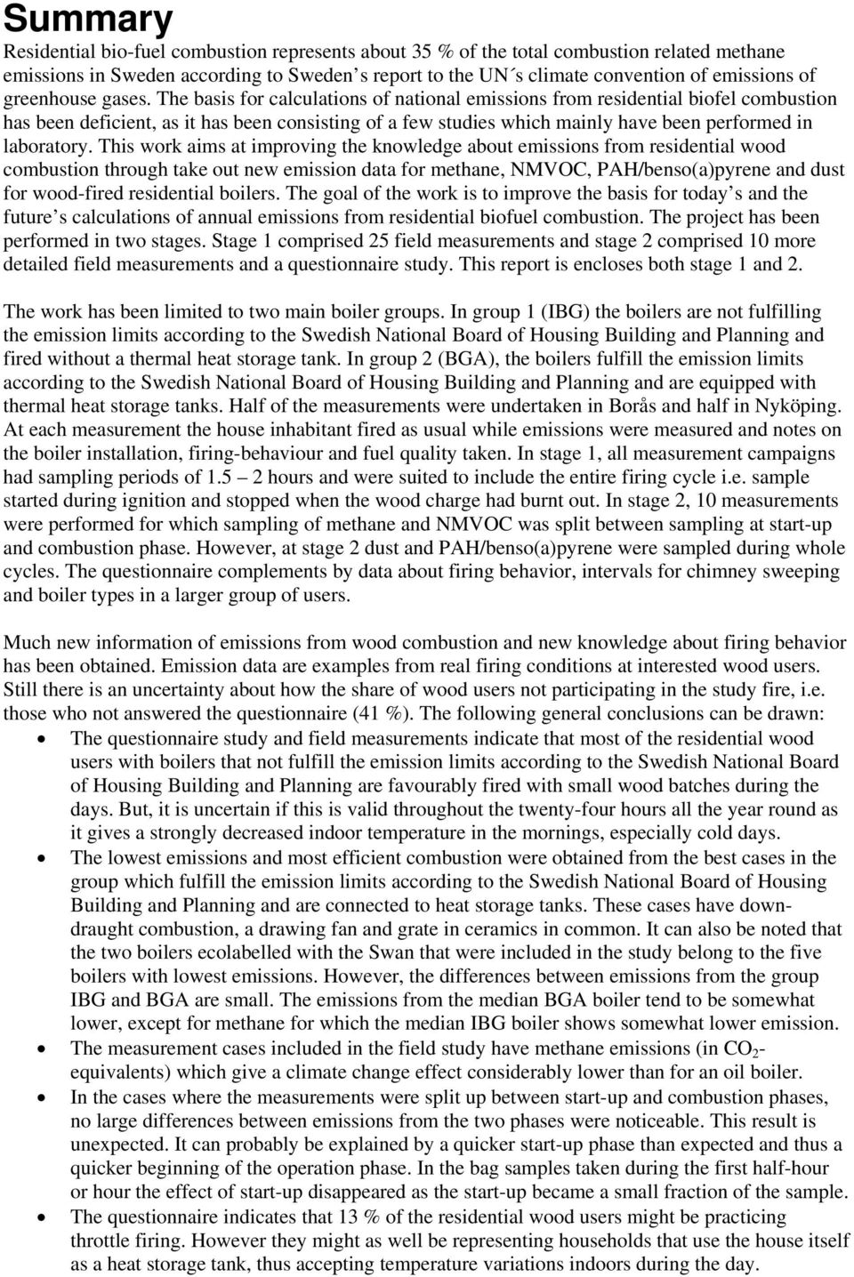The basis for calculations of national emissions from residential biofel combustion has been deficient, as it has been consisting of a few studies which mainly have been performed in laboratory.