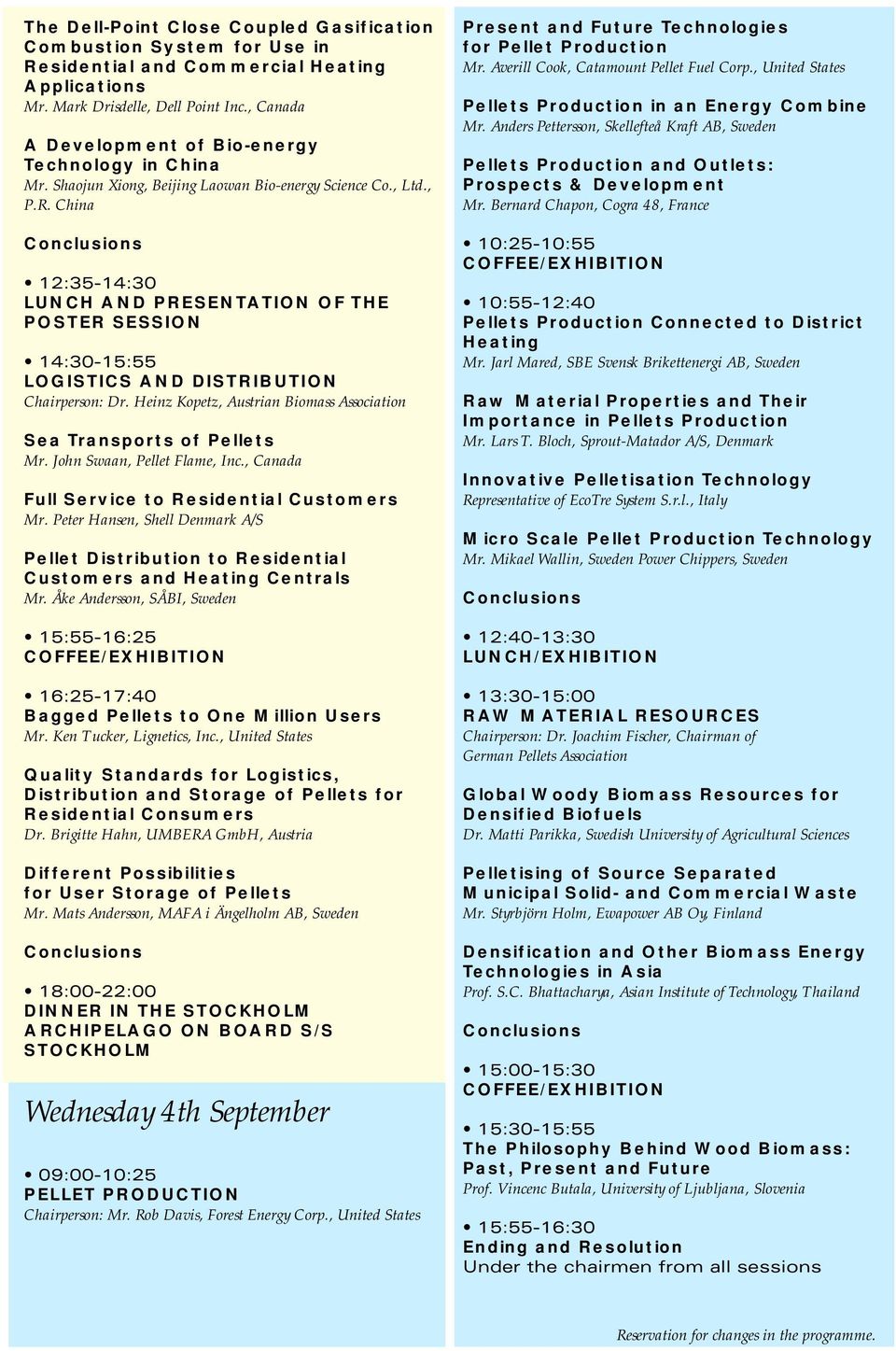 China 12:35-14:30 LUNCH AND PRESENTATION OF THE POSTER SESSION 14:30-15:55 LOGISTICS AND DISTRIBUTION Chairperson: Dr. Heinz Kopetz, Austrian Biomass Association Sea Transports of Pellets Mr.