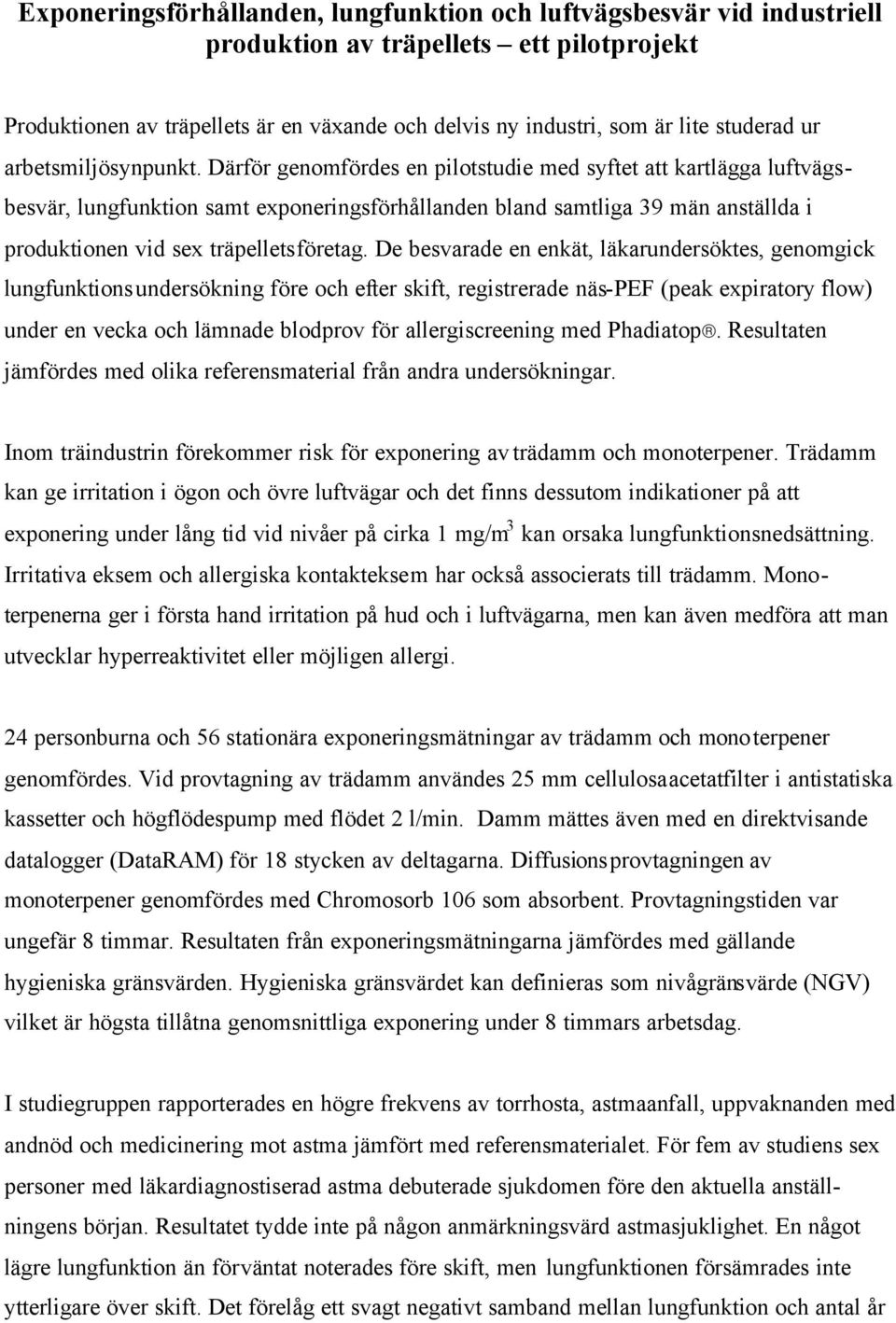 Därför genomfördes en pilotstudie med syftet att kartlägga luftvägsbesvär, lungfunktion samt exponeringsförhållanden bland samtliga 39 män anställda i produktionen vid sex träpelletsföretag.