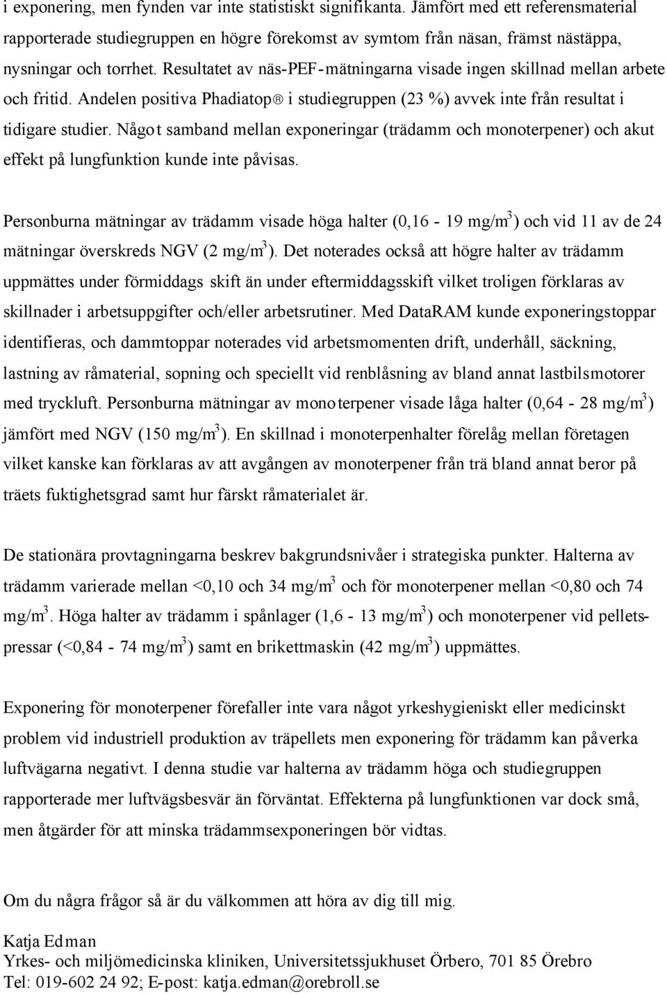 Något samband mellan exponeringar (trädamm och monoterpener) och akut effekt på lungfunktion kunde inte påvisas.
