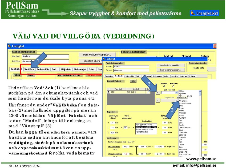 under Välj Fabrikat en databas (2) innehållande uppgifter på mer än 1300 värmekällor. Välj först Fabrikat och sedan Modell.