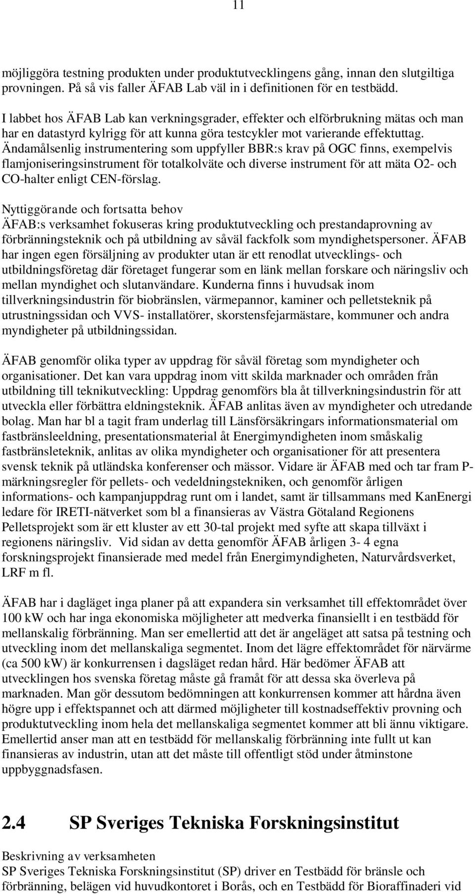 Ändamålsenlig instrumentering som uppfyller BBR:s krav på OGC finns, exempelvis flamjoniseringsinstrument för totalkolväte och diverse instrument för att mäta O2- och CO-halter enligt CEN-förslag.