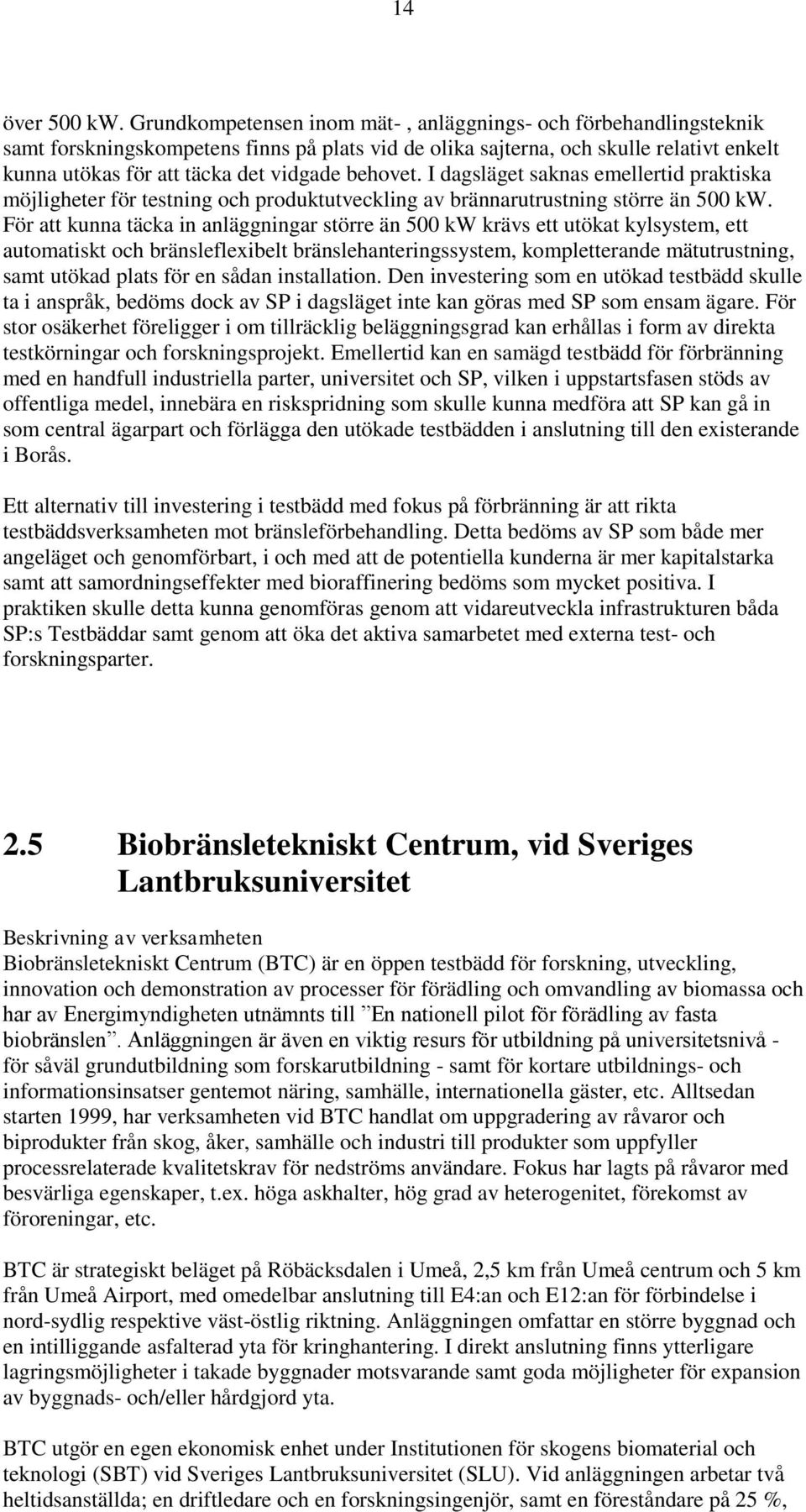 behovet. I dagsläget saknas emellertid praktiska möjligheter för testning och produktutveckling av brännarutrustning större än 500 kw.