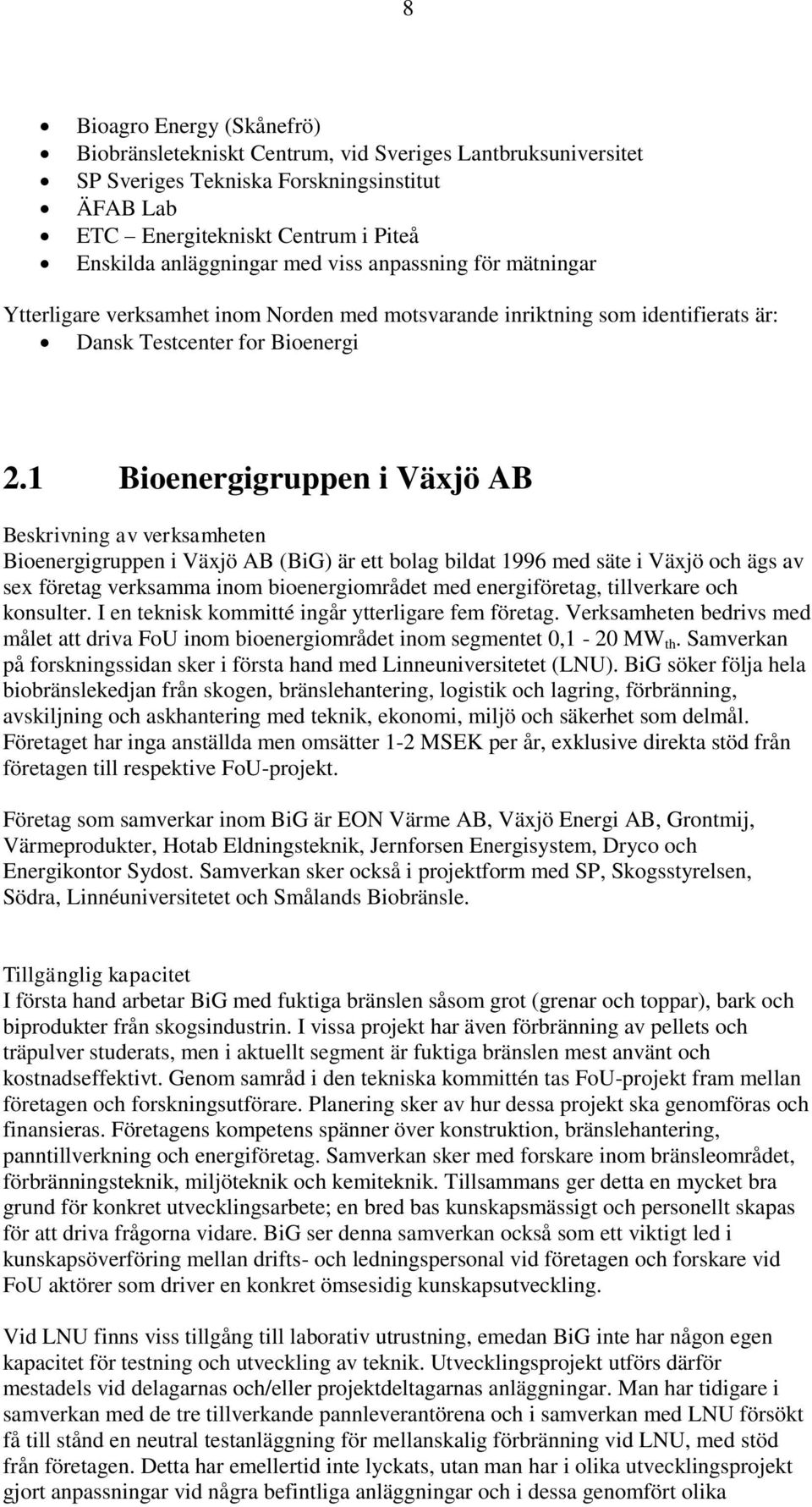 1 Bioenergigruppen i Växjö AB Beskrivning av verksamheten Bioenergigruppen i Växjö AB (BiG) är ett bolag bildat 1996 med säte i Växjö och ägs av sex företag verksamma inom bioenergiområdet med