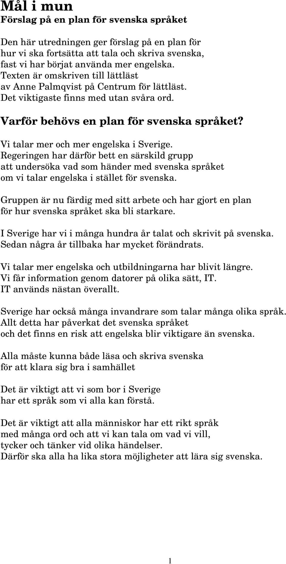 Vi talar mer och mer engelska i Sverige. Regeringen har därför bett en särskild grupp att undersöka vad som händer med svenska språket om vi talar engelska i stället för svenska.