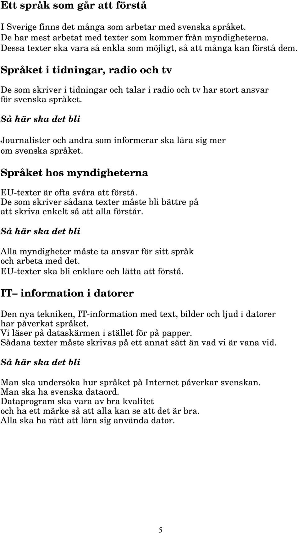 Journalister och andra som informerar ska lära sig mer om svenska språket. Språket hos myndigheterna EU-texter är ofta svåra att förstå.