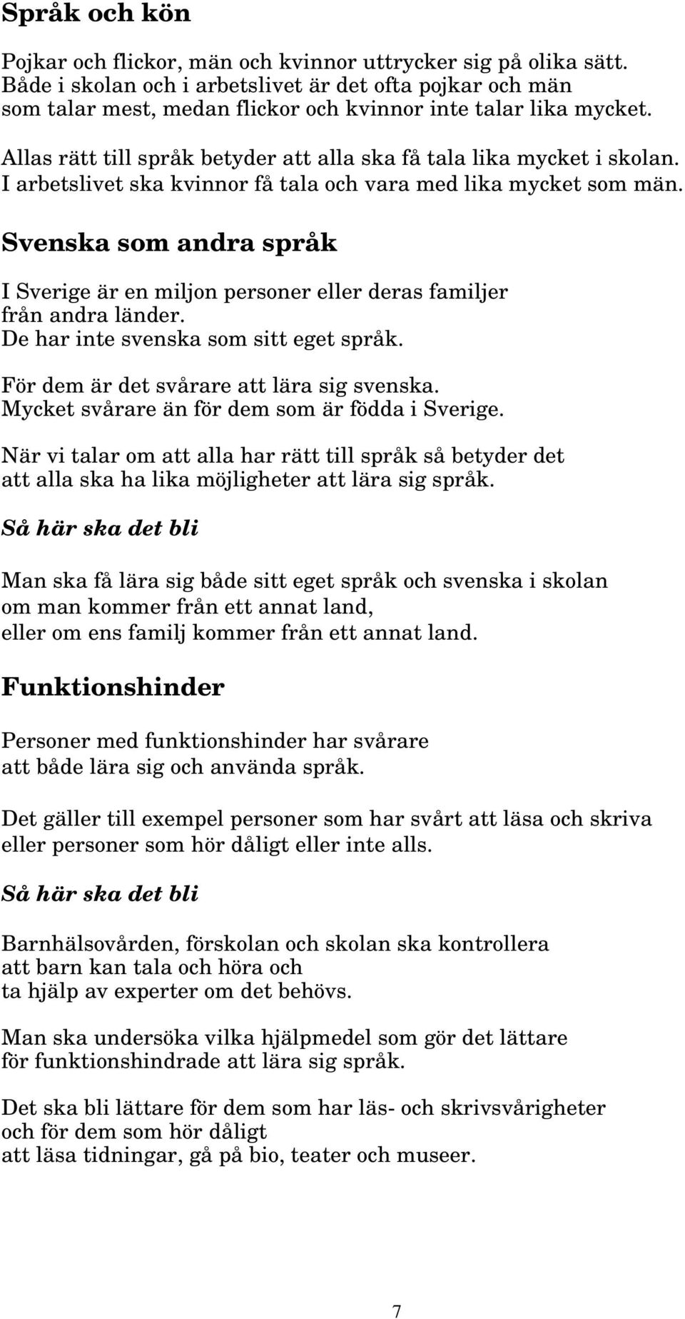 I arbetslivet ska kvinnor få tala och vara med lika mycket som män. Svenska som andra språk I Sverige är en miljon personer eller deras familjer från andra länder.