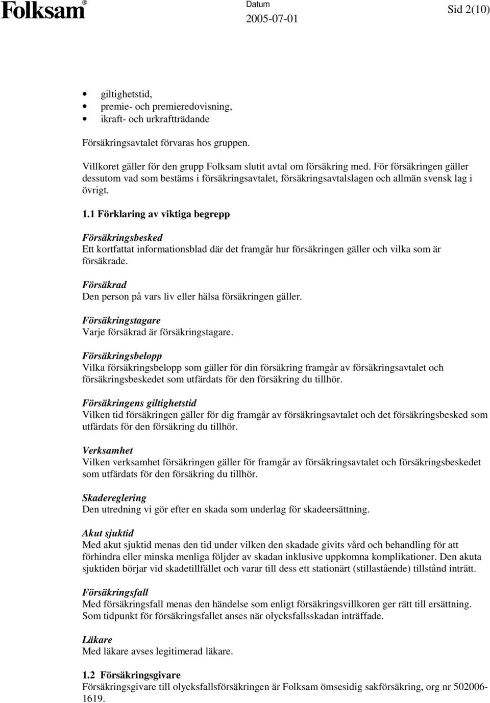 1 Förklaring av viktiga begrepp Försäkringsbesked Ett kortfattat informationsblad där det framgår hur försäkringen gäller och vilka som är försäkrade.