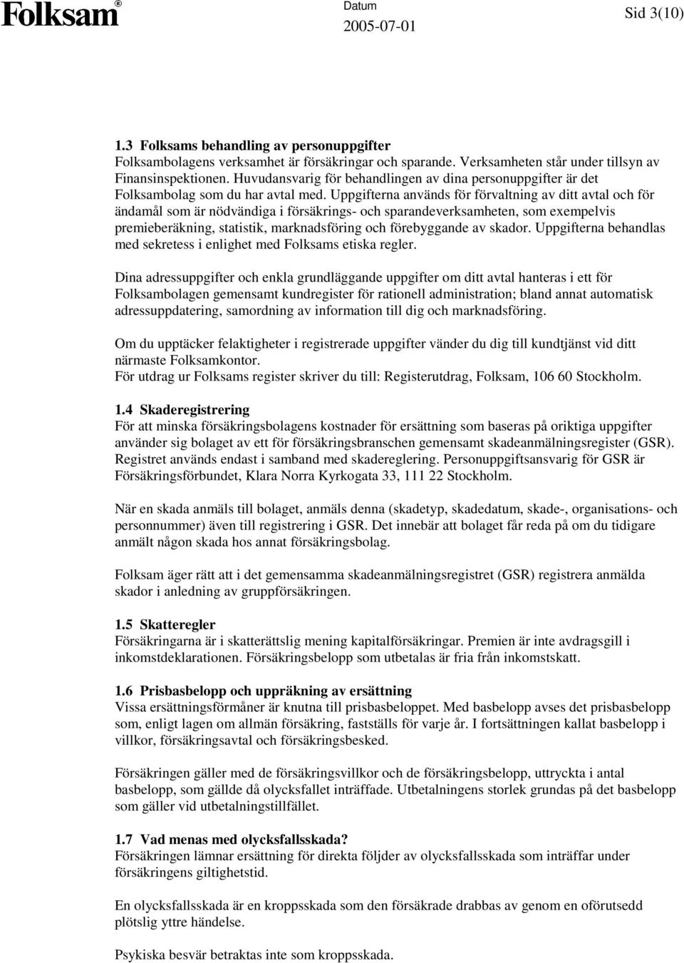 Uppgifterna används för förvaltning av ditt avtal och för ändamål som är nödvändiga i försäkrings- och sparandeverksamheten, som exempelvis premieberäkning, statistik, marknadsföring och förebyggande