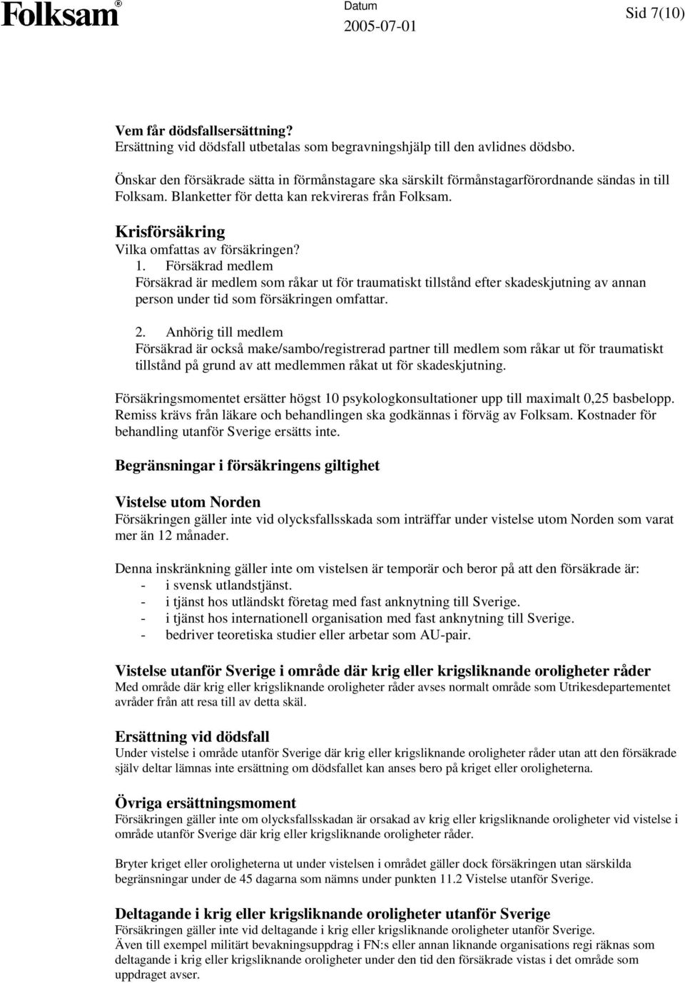 Krisförsäkring Vilka omfattas av försäkringen? 1. Försäkrad medlem Försäkrad är medlem som råkar ut för traumatiskt tillstånd efter skadeskjutning av annan person under tid som försäkringen omfattar.