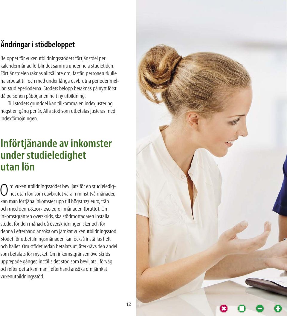 Stödets belopp beräknas på nytt först då personen påbör jar en helt ny utbildning. Till stödets grunddel kan tillkomma en indexjustering högst en gång per år.