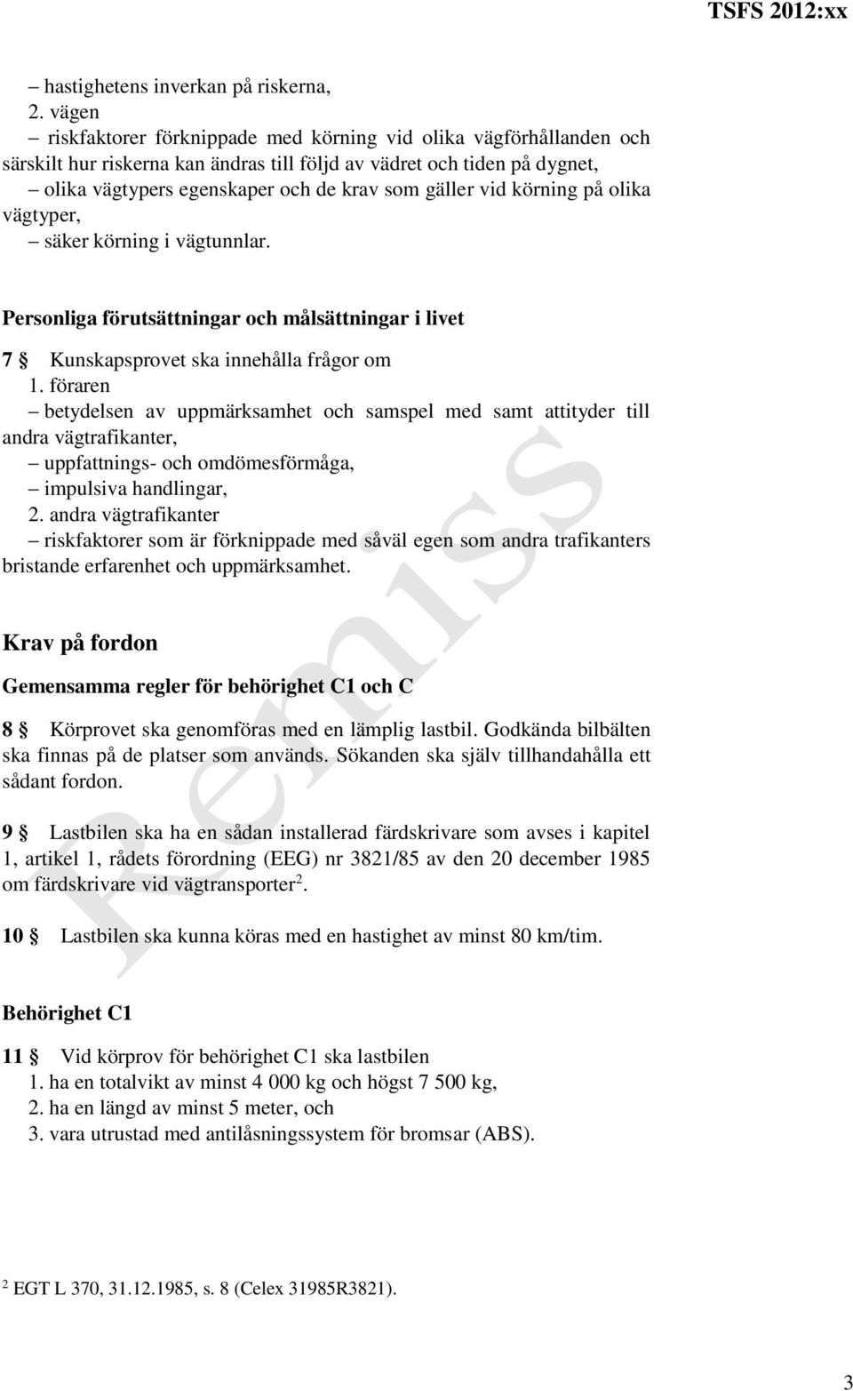 vid körning på olika vägtyper, säker körning i vägtunnlar. Personliga förutsättningar och målsättningar i livet 7 Kunskapsprovet ska innehålla frågor om 1.