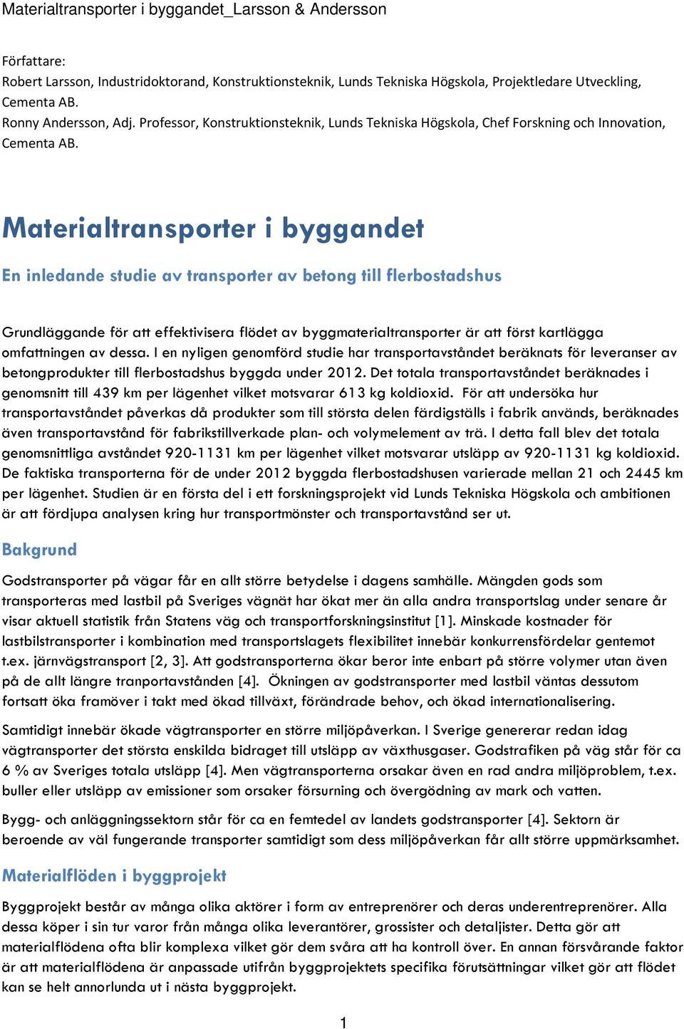 Materialtransporter i byggandet En inledande studie av transporter av betong till flerbostadshus Grundläggande för att effektivisera flödet av byggmaterialtransporter är att först kartlägga