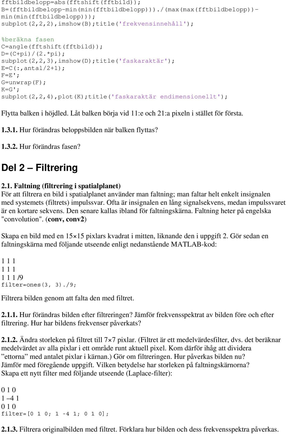 *pi); subplot(2,2,3),imshow(d);title('faskaraktär'); E=C(:,antal/2+1); F=E'; G=unwrap(F); K=G'; subplot(2,2,4),plot(k);title('faskaraktär imensionellt'); Flytta balken i höjdled.