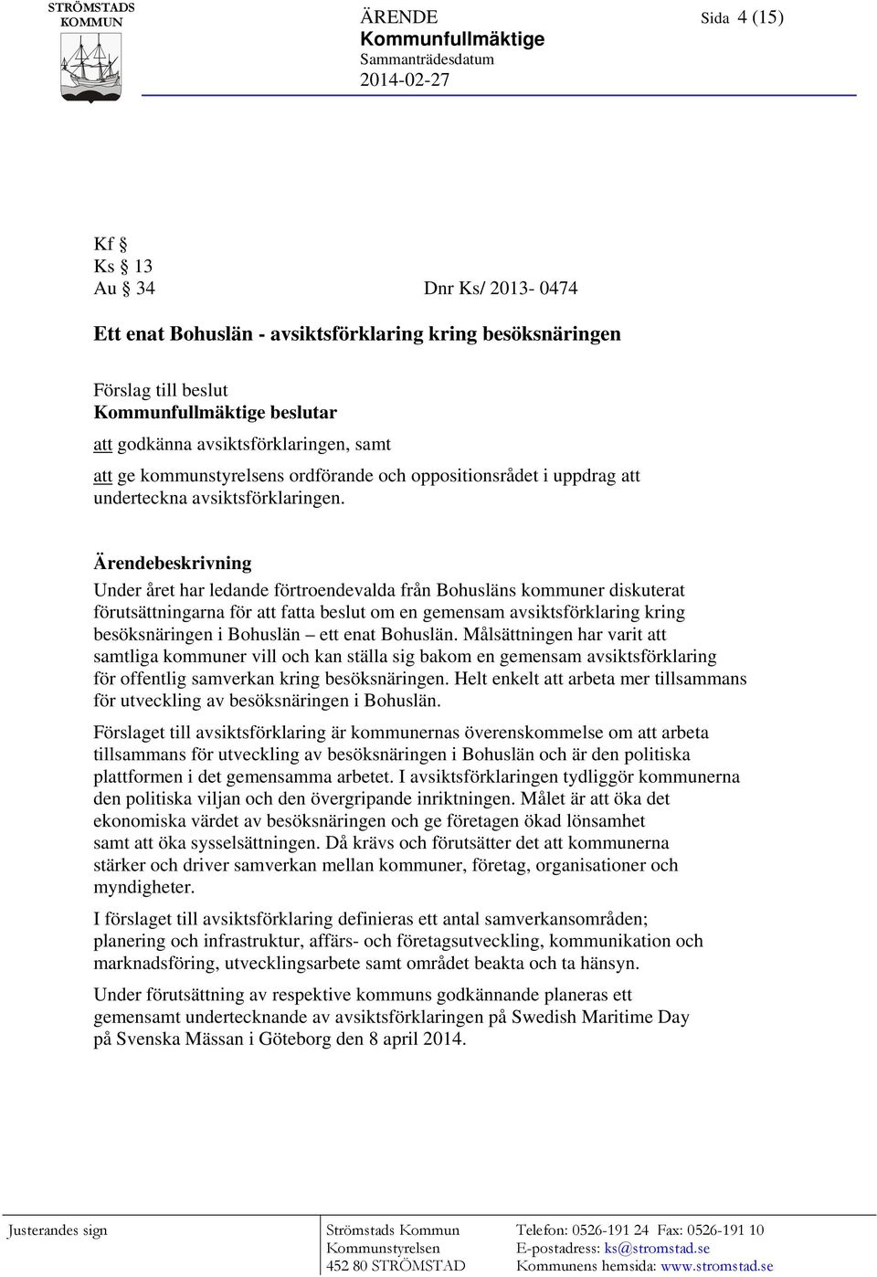 Ärendebeskrivning Under året har ledande förtroendevalda från Bohusläns kommuner diskuterat förutsättningarna för att fatta beslut om en gemensam avsiktsförklaring kring besöksnäringen i Bohuslän ett