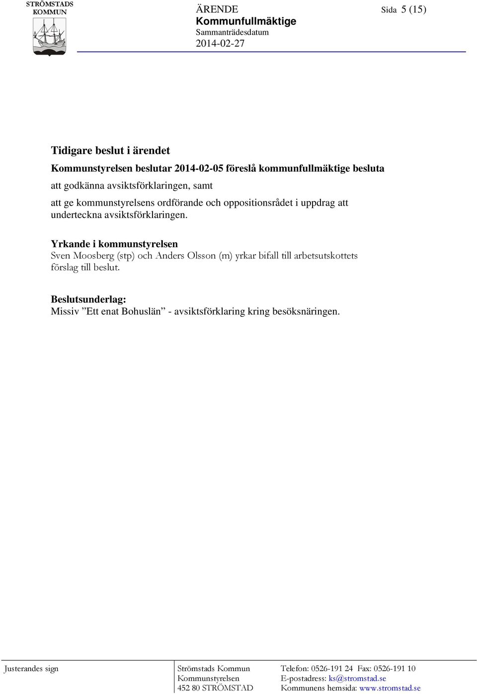 Yrkande i kommunstyrelsen Sven Moosberg (stp) och Anders Olsson (m) yrkar bifall till arbetsutskottets förslag till beslut.