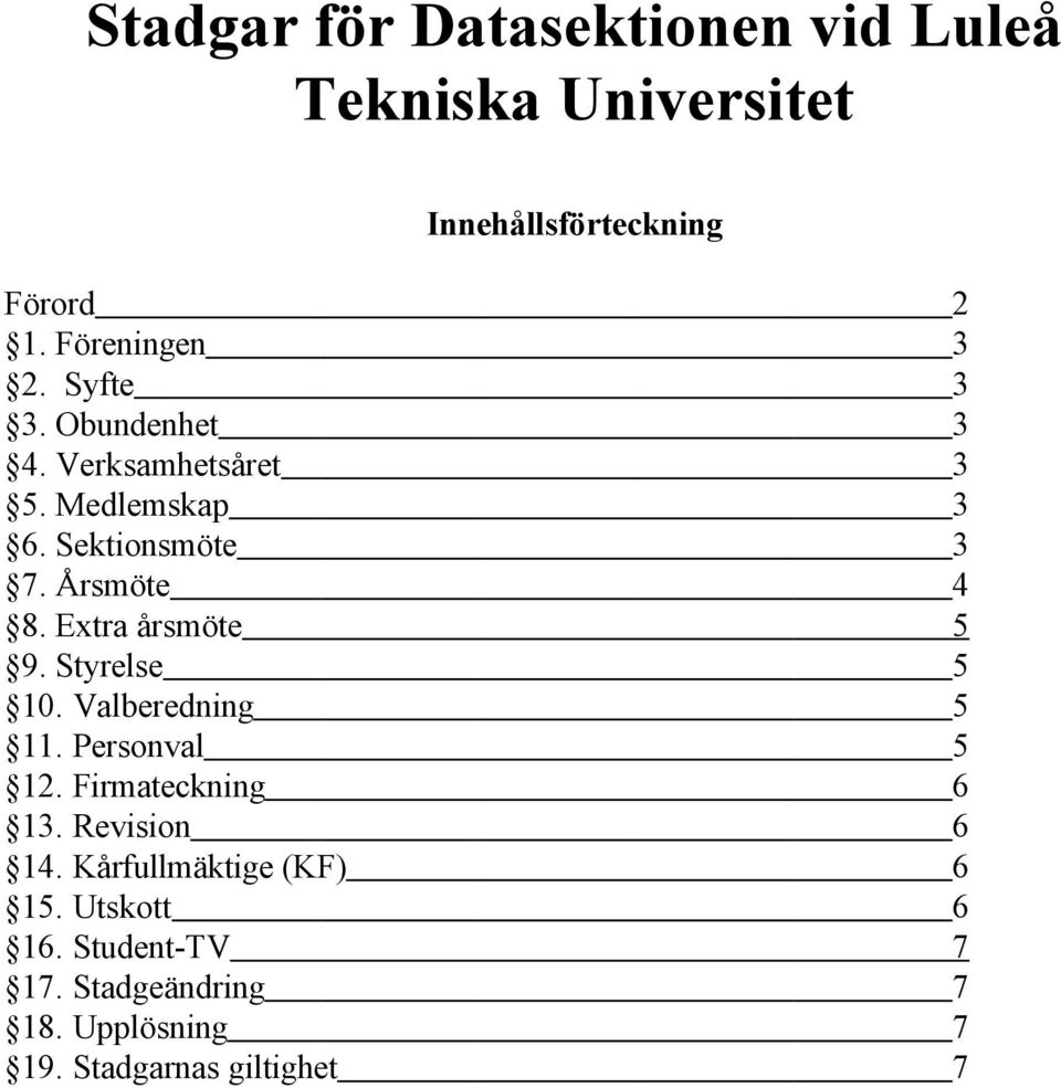 Extra årsmöte 5 9. Styrelse 5 10. Valberedning 5 11. Persnval 5 12. Firmateckning 6 13. Revisin 6 14.