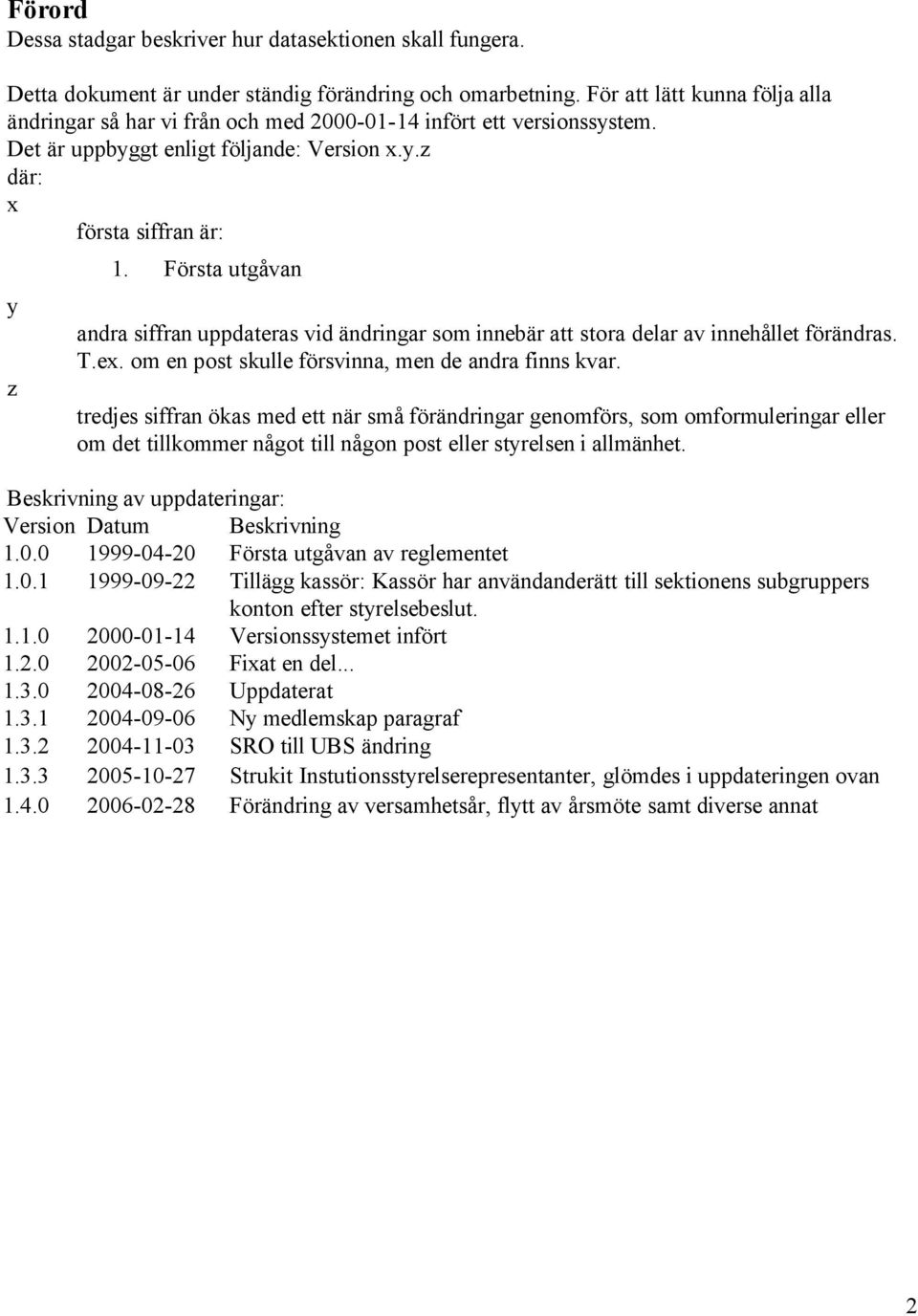 Första utgåvan andra siffran uppdateras vid ändringar sm innebär att stra delar av innehållet förändras. T.ex. m en pst skulle försvinna, men de andra finns kvar.