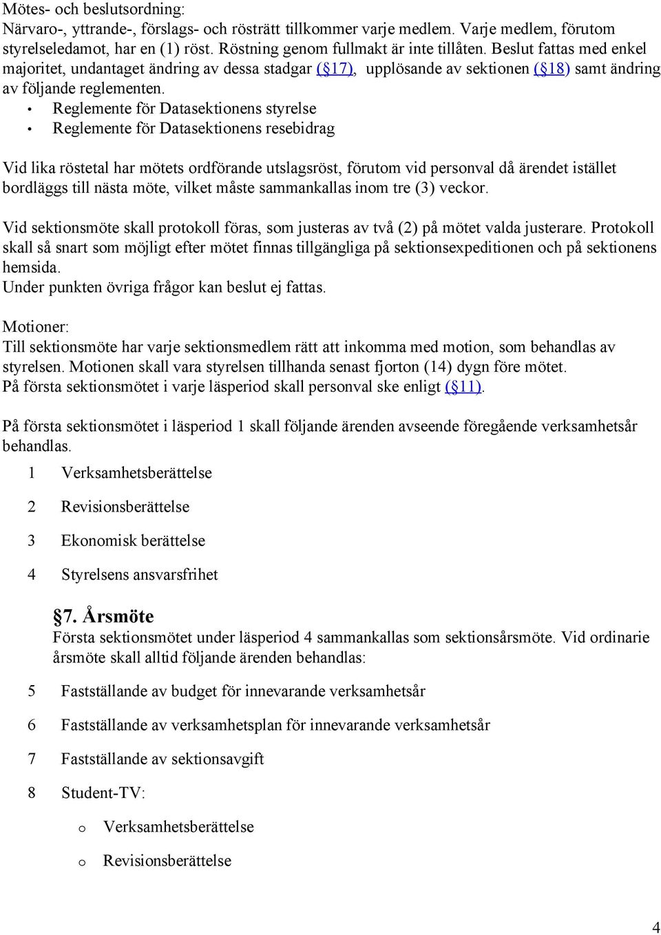 Reglemente för Datasektinens styrelse Reglemente för Datasektinens resebidrag Vid lika röstetal har mötets rdförande utslagsröst, förutm vid persnval då ärendet istället brdläggs till nästa möte,