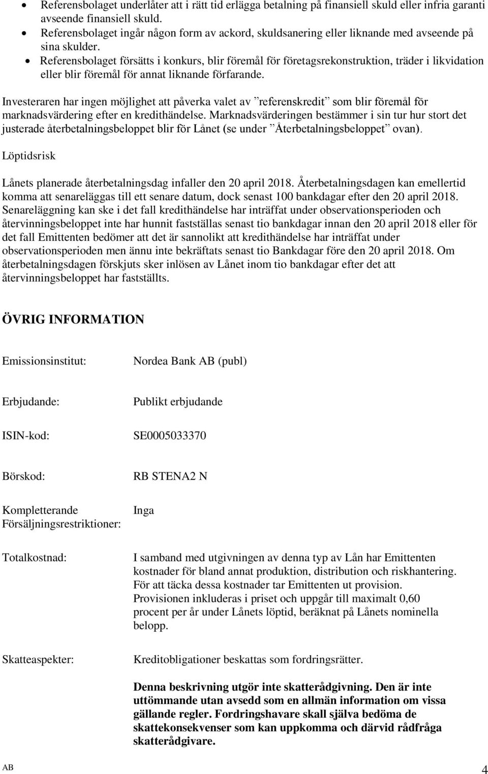 Referensbolaget försätts i konkurs, blir föremål för företagsrekonstruktion, träder i likvidation eller blir föremål för annat liknande förfarande.