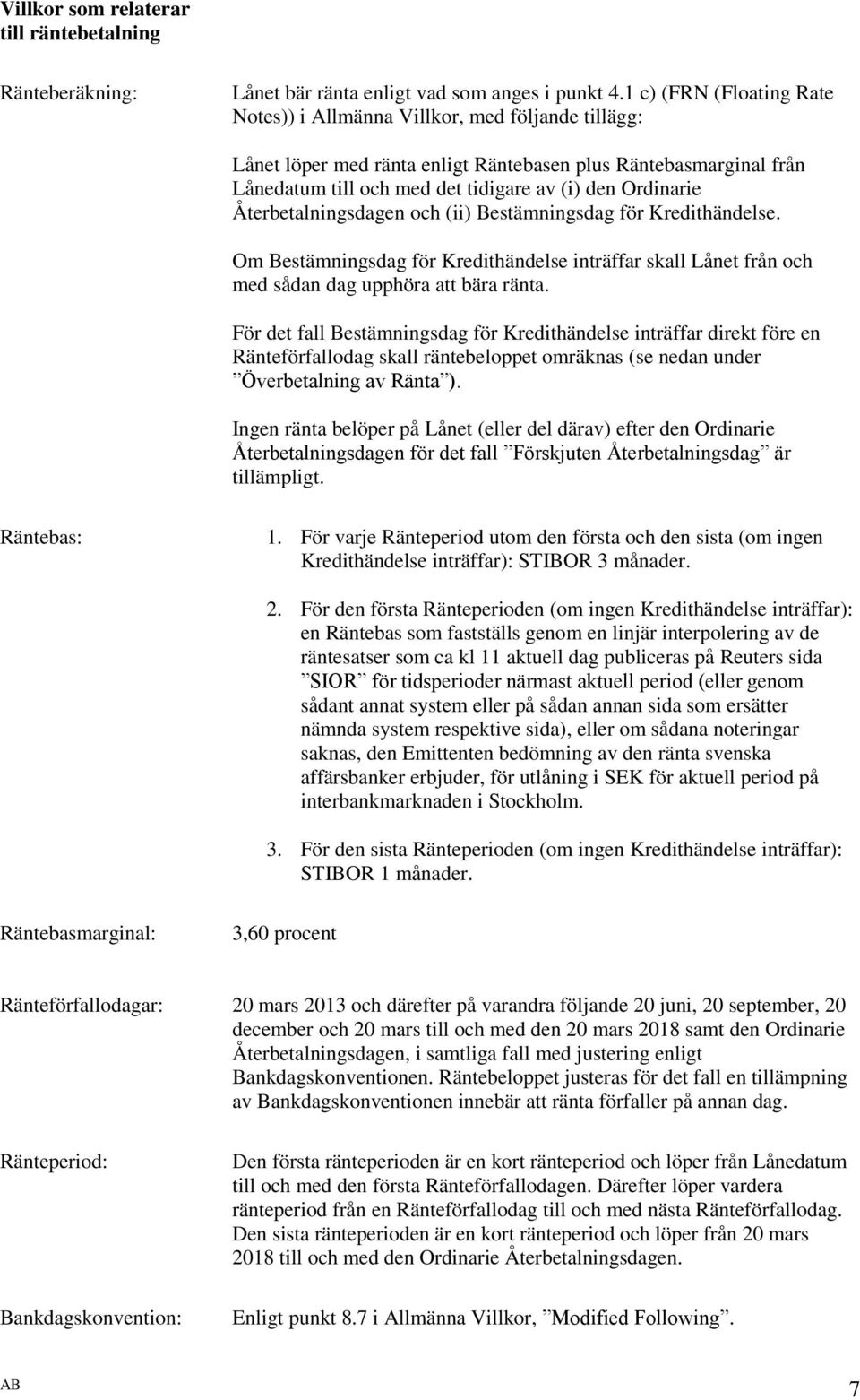 Återbetalningsdagen och (ii) Bestämningsdag för Kredithändelse. Om Bestämningsdag för Kredithändelse inträffar skall Lånet från och med sådan dag upphöra att bära ränta.