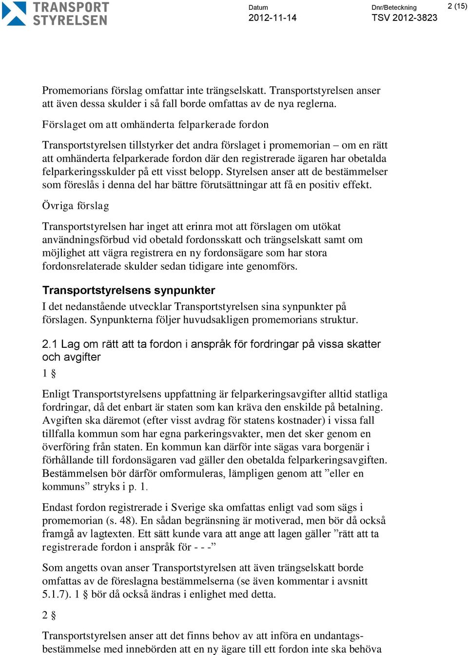 felparkeringsskulder på ett visst belopp. Styrelsen anser att de bestämmelser som föreslås i denna del har bättre förutsättningar att få en positiv effekt.