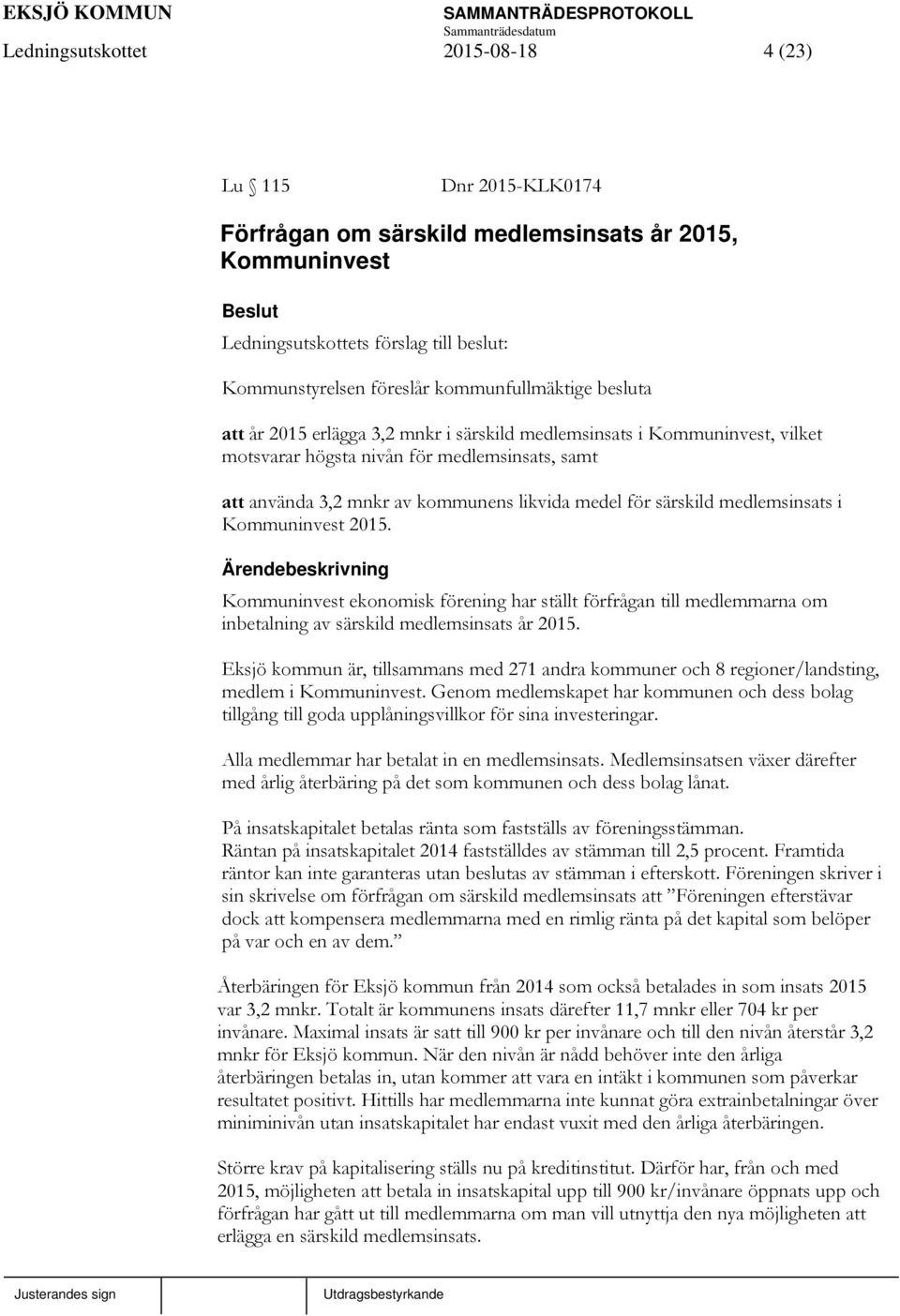 för särskild medlemsinsats i Kommuninvest 2015. Kommuninvest ekonomisk förening har ställt förfrågan till medlemmarna om inbetalning av särskild medlemsinsats år 2015.