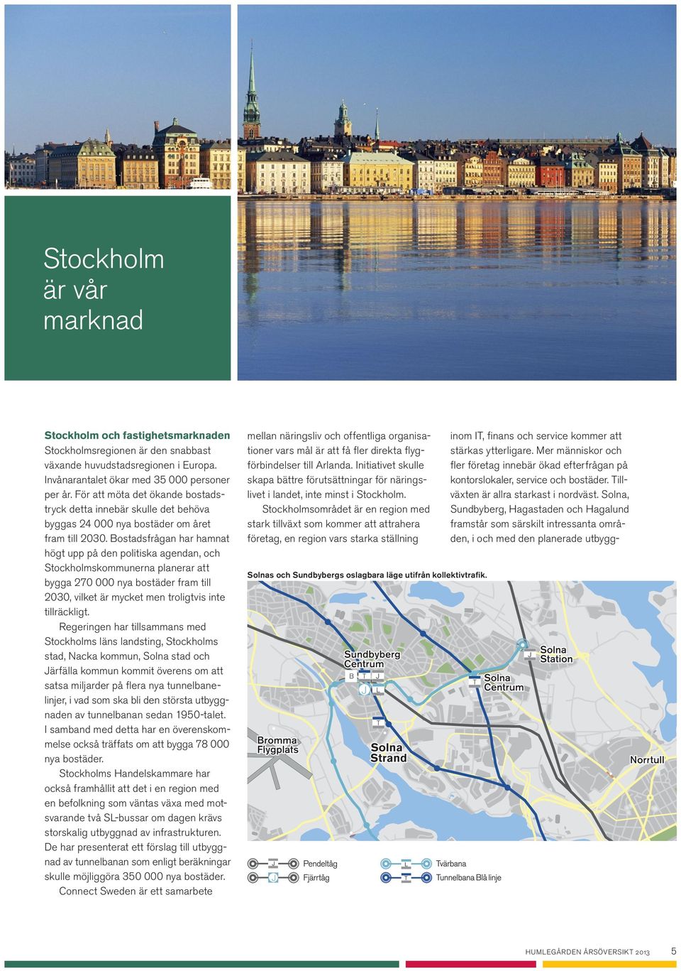 Bostadsfrågan har hamnat högt upp på den politiska agendan, och Stock holmskommunerna planerar att bygga 270 000 nya bostäder fram till 2030, vilket är mycket men troligtvis inte tillräckligt.