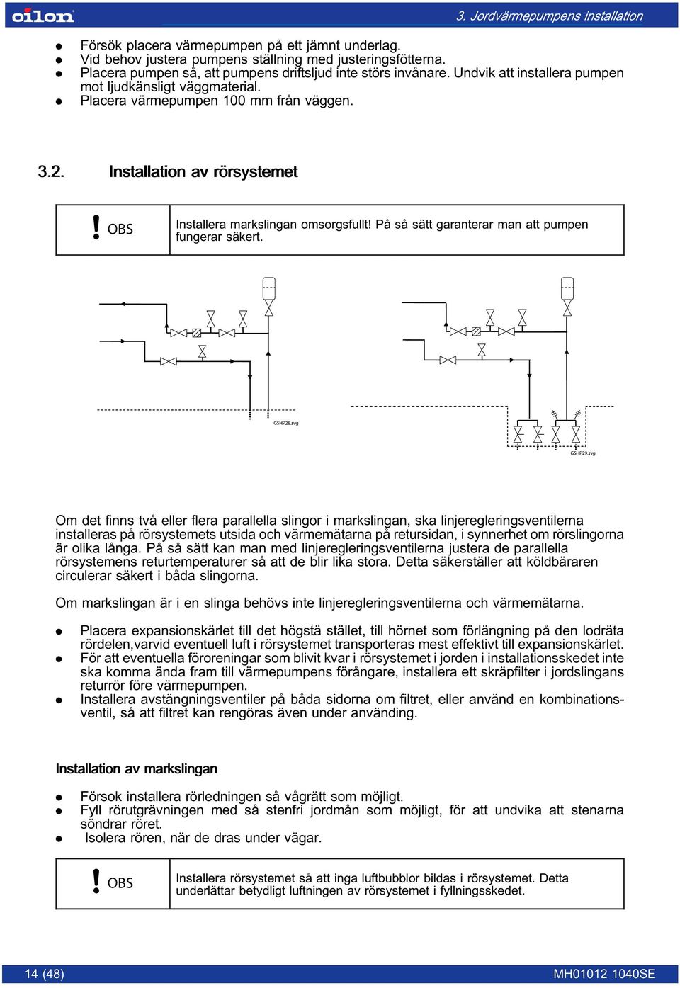 Installation av rörsystemet Installera markslingan omsorgsfullt! På så sätt garanterar man att pumpen fungerar säkert.