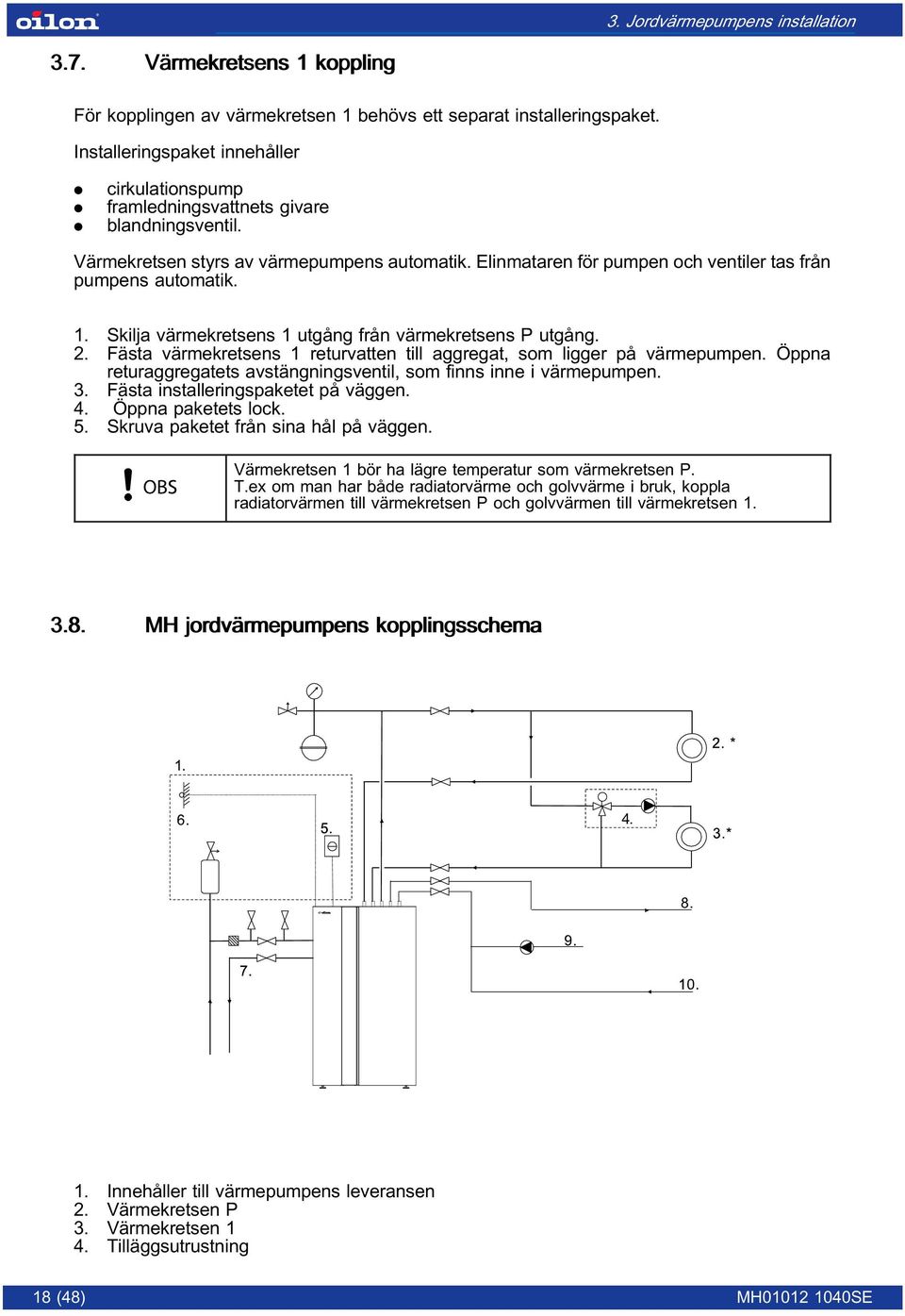 Skilja värmekretsens 1 utgång från värmekretsens P utgång. 2. Fästa värmekretsens 1 returvatten till aggregat, som ligger på värmepumpen.