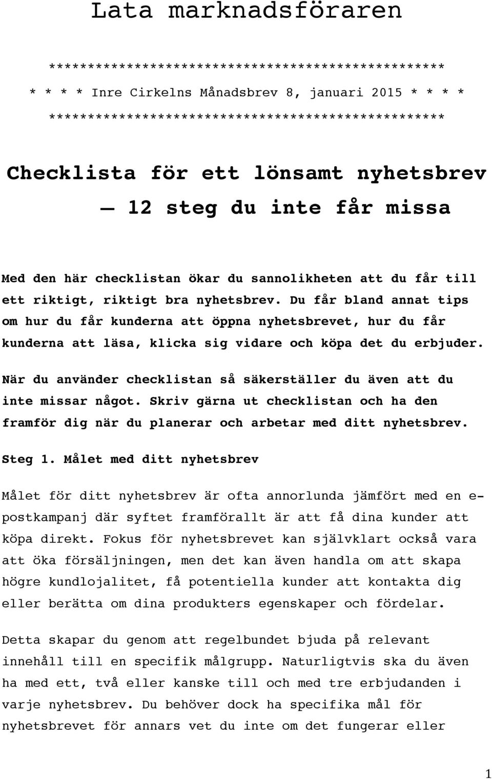 Du får bland annat tips om hur du får kunderna att öppna nyhetsbrevet, hur du får kunderna att läsa, klicka sig vidare och köpa det du erbjuder.