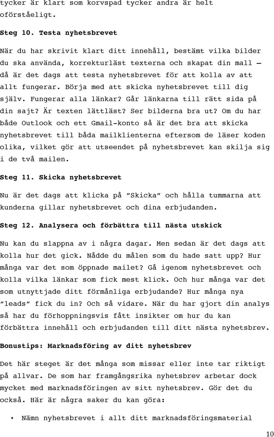 allt fungerar. Börja med att skicka nyhetsbrevet till dig själv. Fungerar alla länkar? Går länkarna till rätt sida på din sajt? Är texten lättläst? Ser bilderna bra ut?