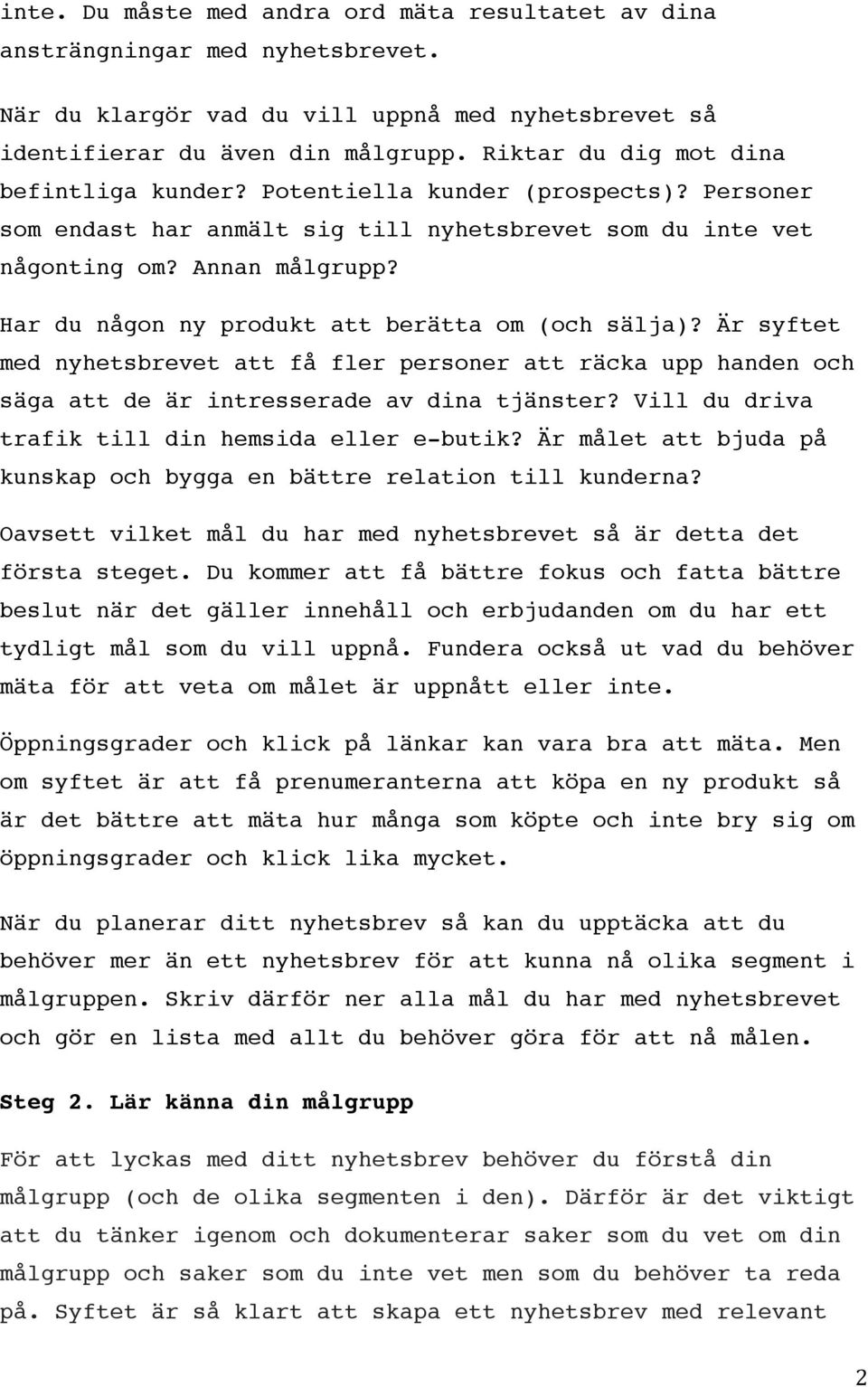 Har du någon ny produkt att berätta om (och sälja)? Är syftet med nyhetsbrevet att få fler personer att räcka upp handen och säga att de är intresserade av dina tjänster?