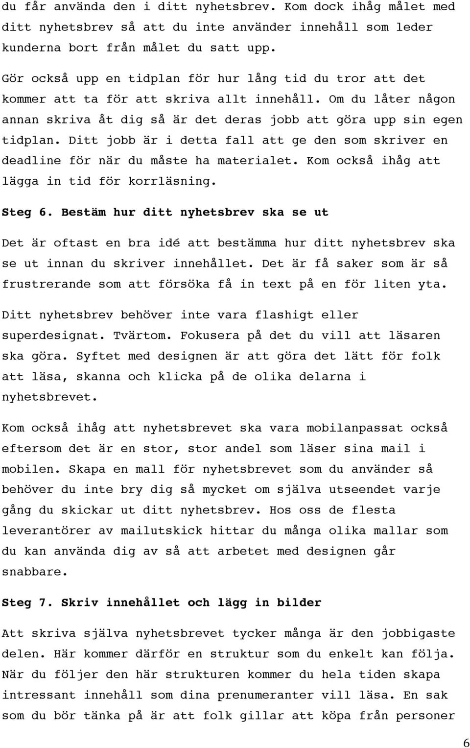 Ditt jobb är i detta fall att ge den som skriver en deadline för när du måste ha materialet. Kom också ihåg att lägga in tid för korrläsning. Steg 6.