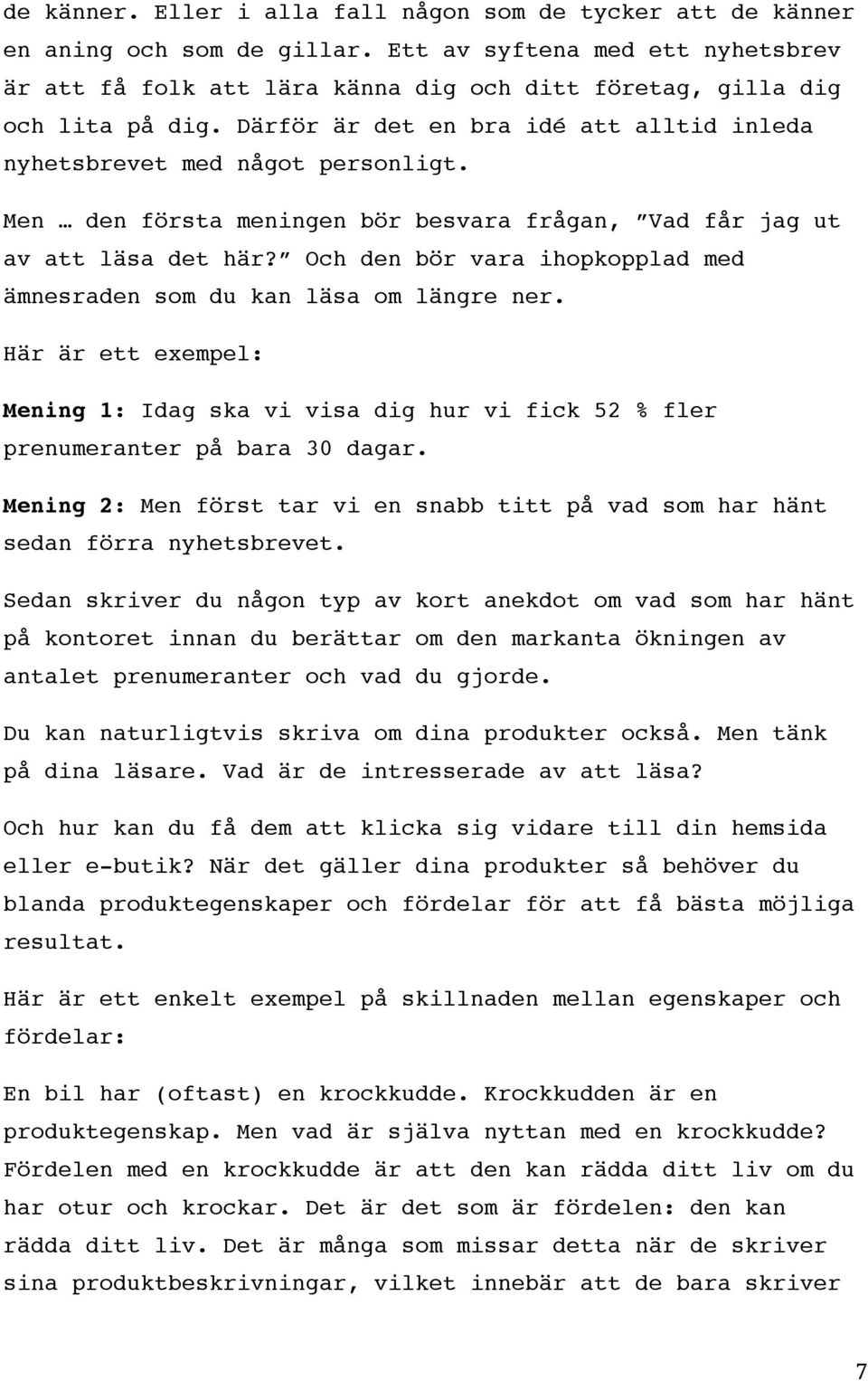 Men den första meningen bör besvara frågan, Vad får jag ut av att läsa det här? Och den bör vara ihopkopplad med ämnesraden som du kan läsa om längre ner.