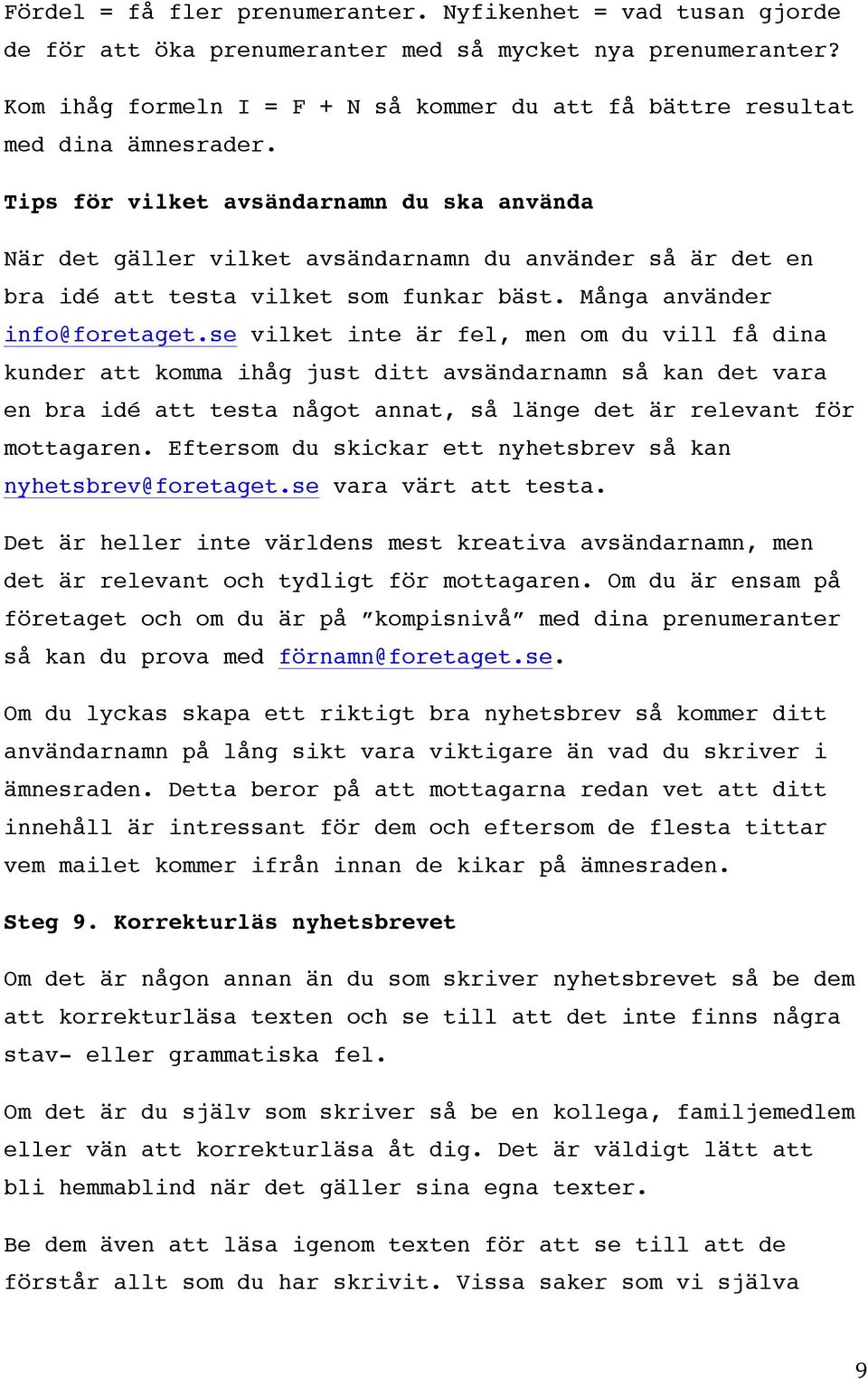 Tips för vilket avsändarnamn du ska använda När det gäller vilket avsändarnamn du använder så är det en bra idé att testa vilket som funkar bäst. Många använder info@foretaget.