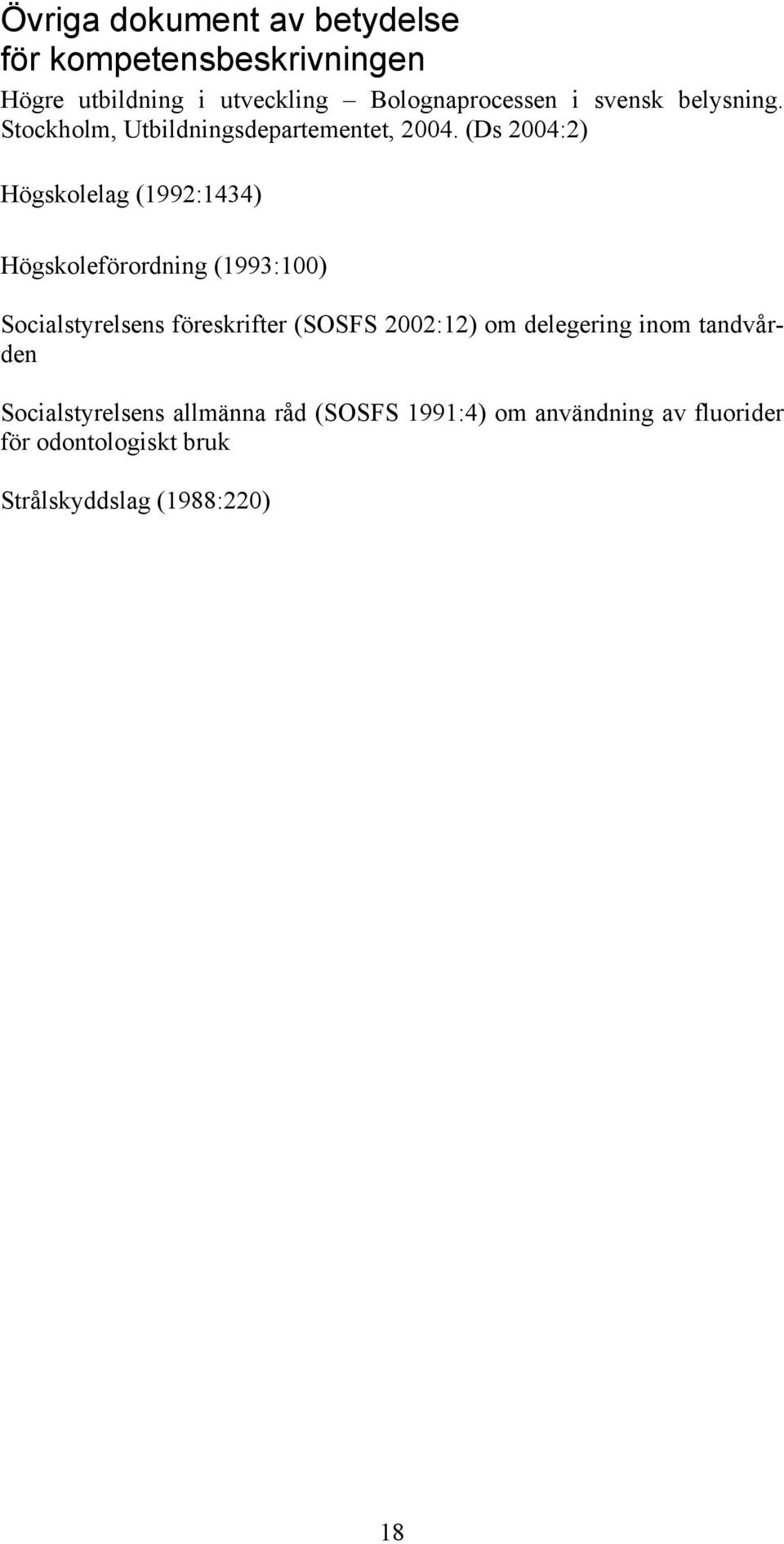 (Ds 2004:2) Högskolelag (1992:1434) Högskoleförordning (1993:100) Socialstyrelsens föreskrifter (SOSFS