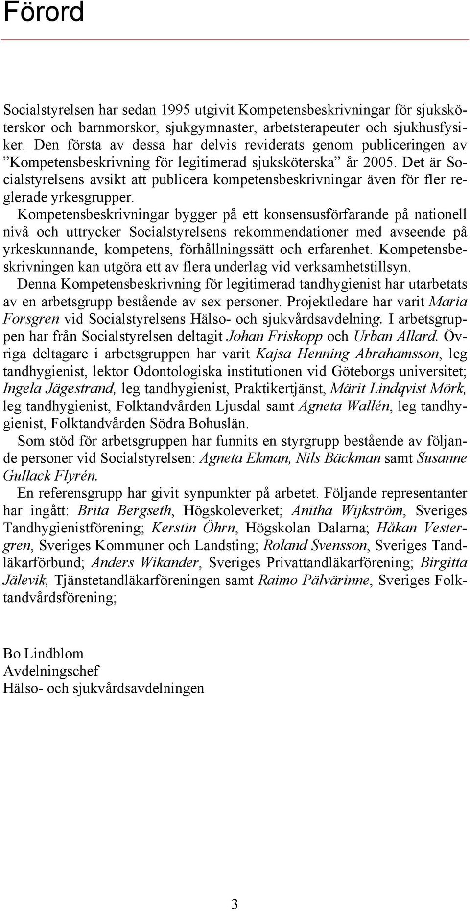 Det är Socialstyrelsens avsikt att publicera kompetensbeskrivningar även för fler reglerade yrkesgrupper.