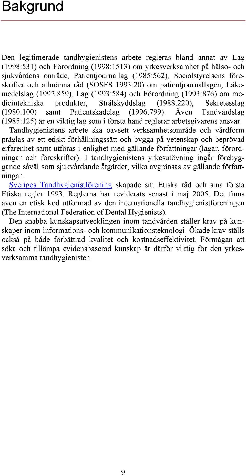 (1988:220), Sekretesslag (1980:100) samt Patientskadelag (1996:799). Även Tandvårdslag (1985:125) är en viktig lag som i första hand reglerar arbetsgivarens ansvar.