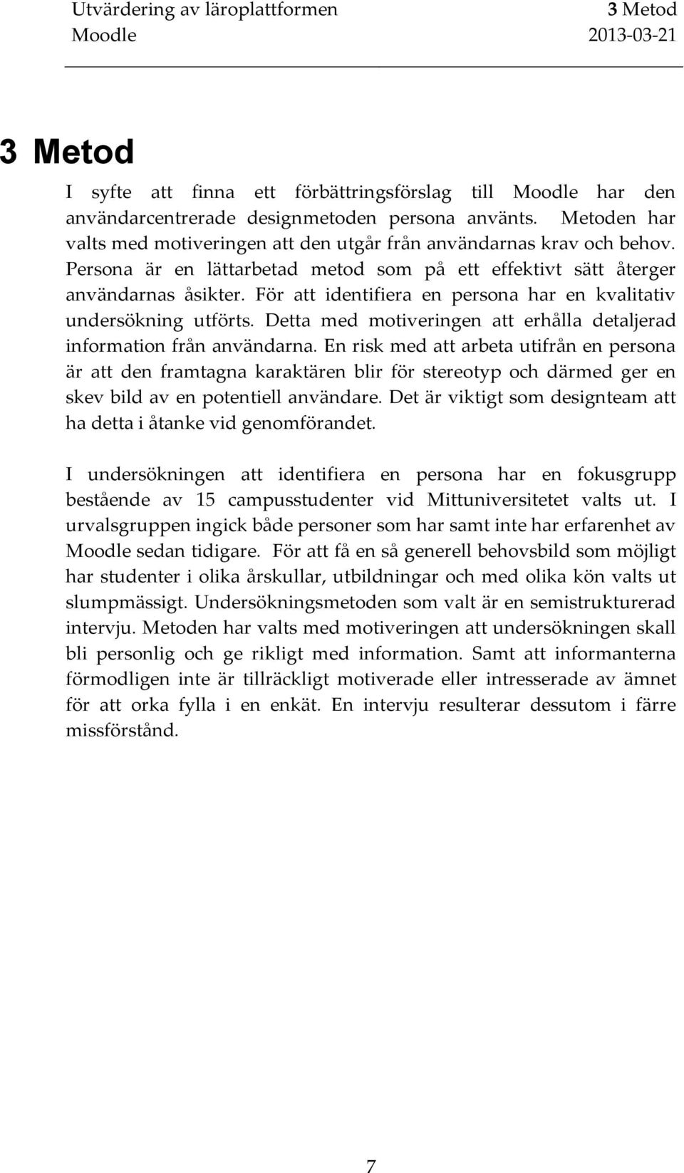 För att identifiera en persona har en kvalitativ undersökning utförts. Detta med motiveringen att erhålla detaljerad information från användarna.