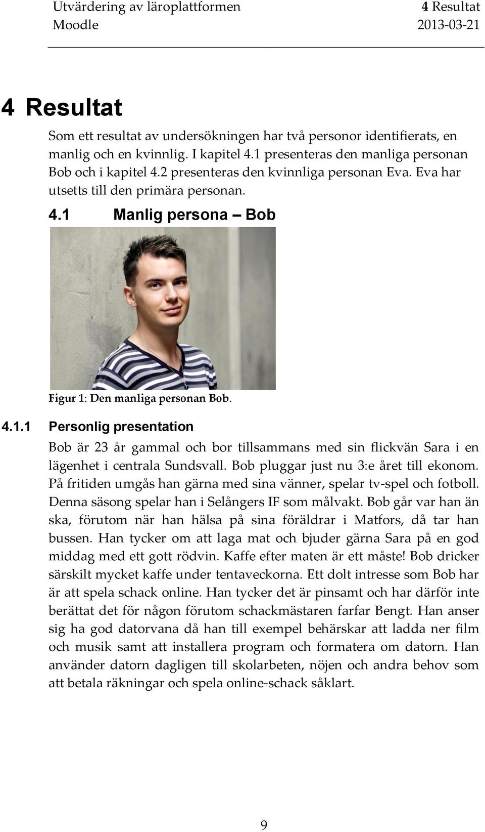 Manlig persona Bob Figur 1: Den manliga personan Bob. 4.1.1 Personlig presentation Bob är 23 år gammal och bor tillsammans med sin flickvän Sara i en lägenhet i centrala Sundsvall.