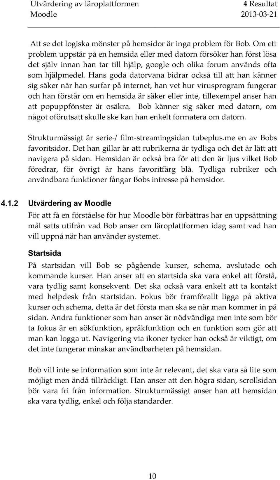 Hans goda datorvana bidrar också till att han känner sig säker när han surfar på internet, han vet hur virusprogram fungerar och han förstår om en hemsida är säker eller inte, tillexempel anser han