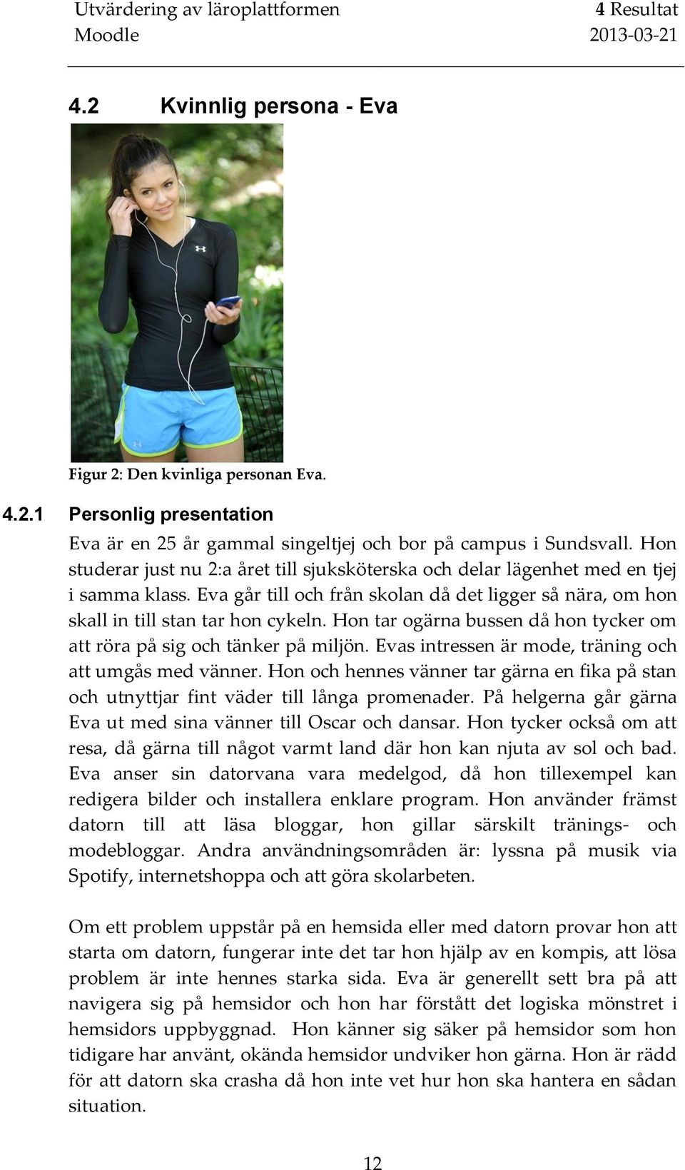 Hon tar ogärna bussen då hon tycker om att röra på sig och tänker på miljön. Evas intressen är mode, träning och att umgås med vänner.