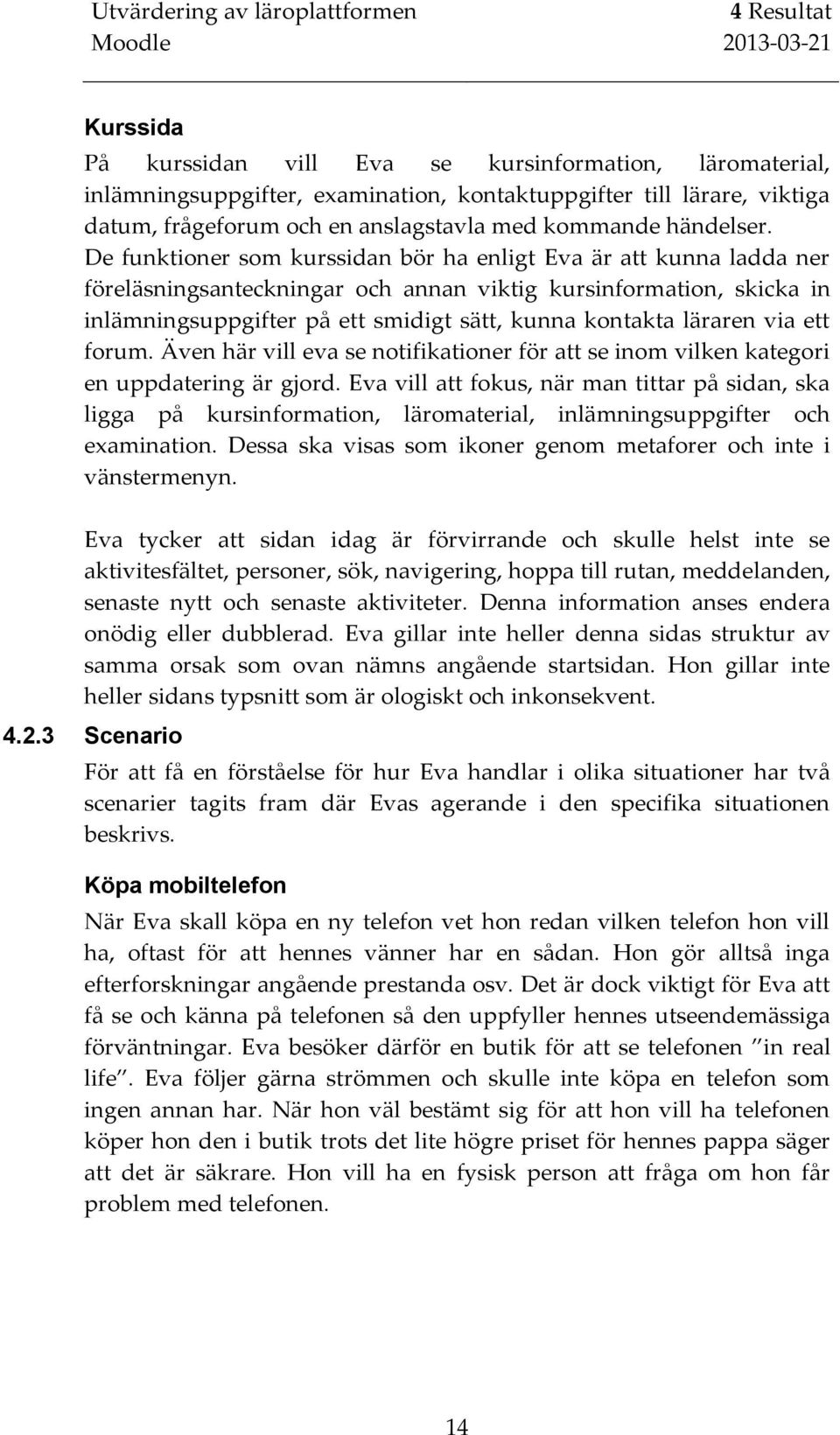 De funktioner som kurssidan bör ha enligt Eva är att kunna ladda ner föreläsningsanteckningar och annan viktig kursinformation, skicka in inlämningsuppgifter på ett smidigt sätt, kunna kontakta