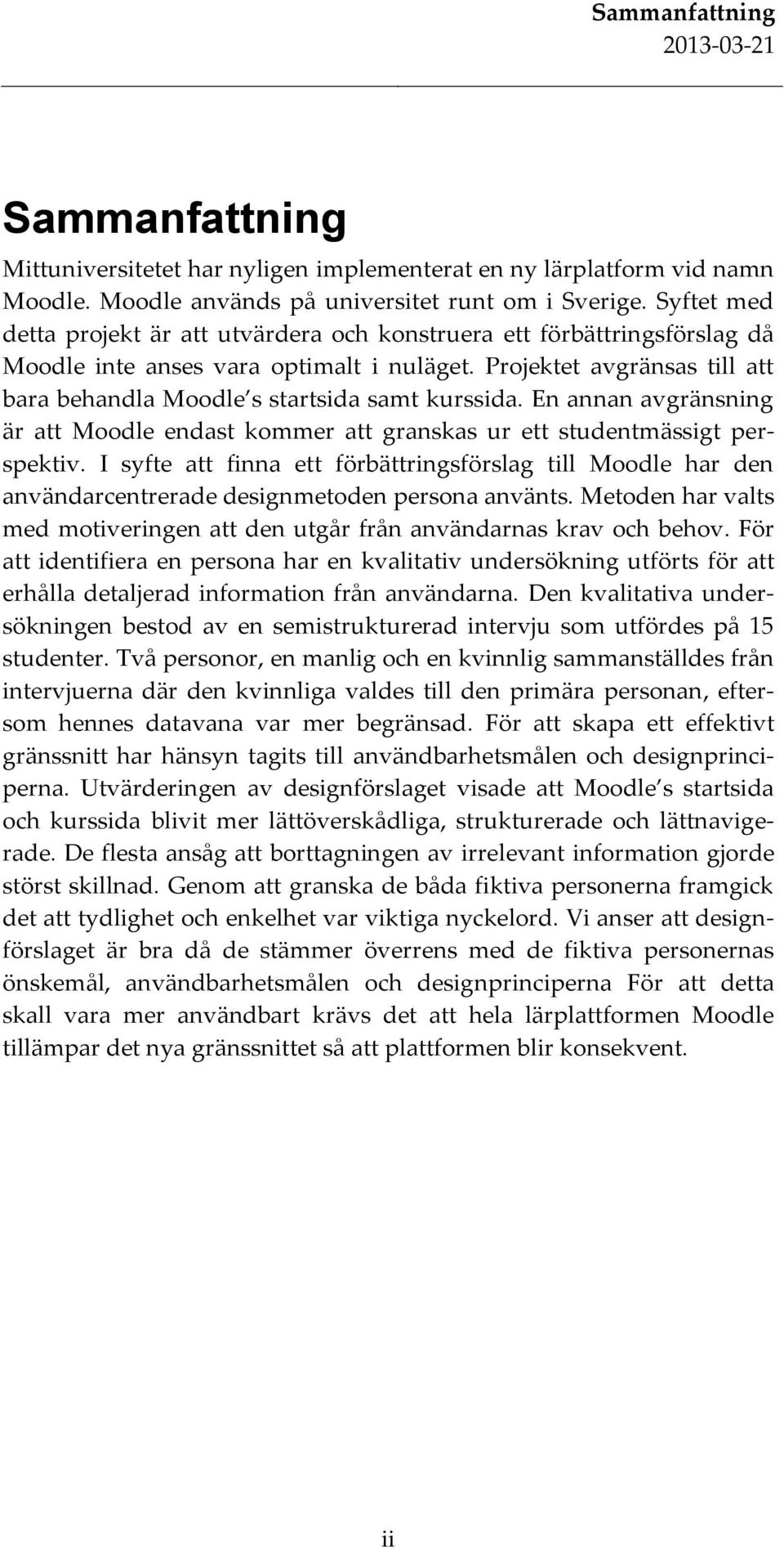 En annan avgränsning är att endast kommer att granskas ur ett studentmässigt perspektiv. I syfte att finna ett förbättringsförslag till har den användarcentrerade designmetoden persona använts.