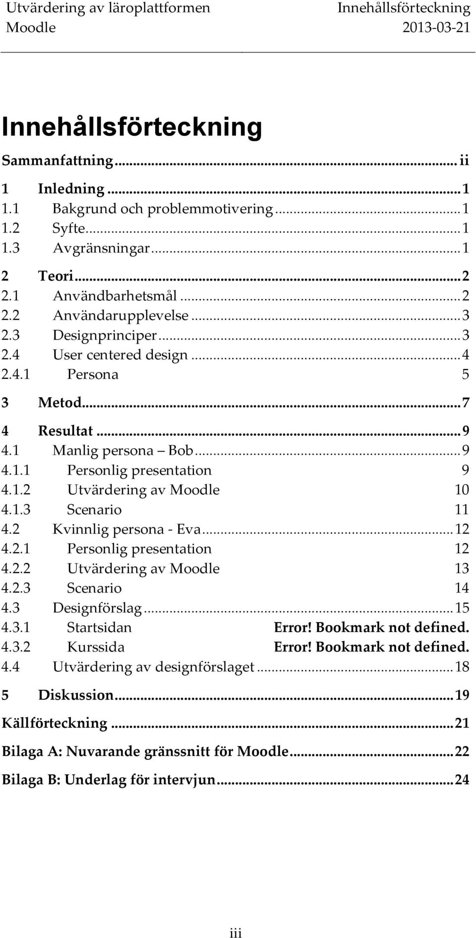 2 Kvinnlig persona - Eva... 12 4.2.1 Personlig presentation 12 4.2.2 Utvärdering av 13 4.2.3 Scenario 14 4.3 Designförslag... 15 4.3.1 Startsidan Error! Bookmark not defined. 4.3.2 Kurssida Error!
