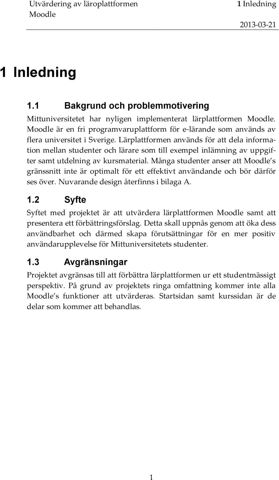 Lärplattformen används för att dela information mellan studenter och lärare som till exempel inlämning av uppgifter samt utdelning av kursmaterial.