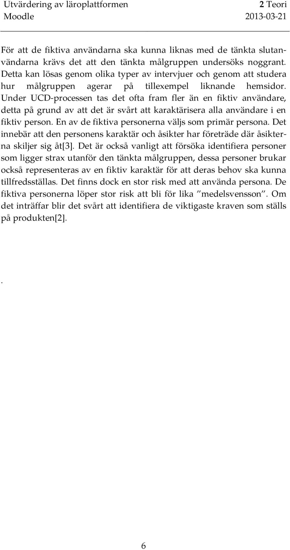 Under UCD-processen tas det ofta fram fler än en fiktiv användare, detta på grund av att det är svårt att karaktärisera alla användare i en fiktiv person.
